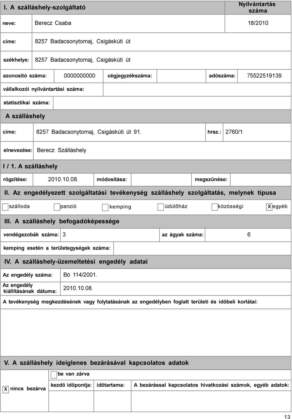 : 2760/1 elnevezése: Berecz Szálláshely I / 1. rögzítése: 2010.10.08. módosítása: megszûnése: szálloda panzió kemping üdülõház közösségi egyéb III.