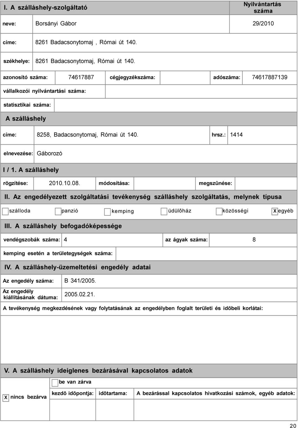 74617887 cégjegyzék: adó: 74617887139 vállalkozói nyilvántartási : statisztikai : címe: 8258, Badacsonytomaj, Római út 140. hrsz.