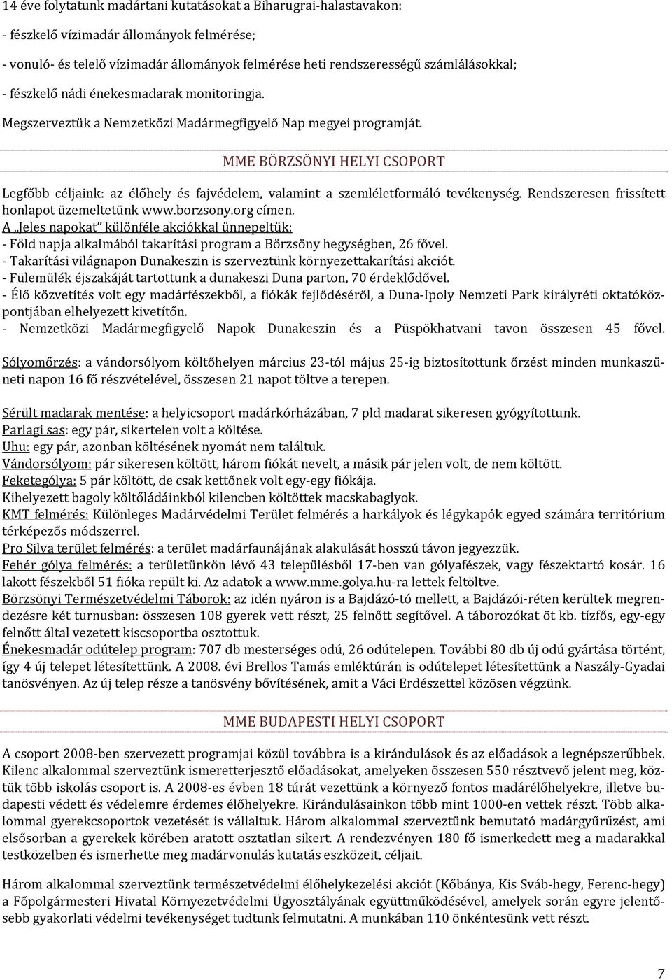 MME BÖRZSÖNYI HELYI CSOPORT Legfőbb céljaink: az élőhely és fajvédelem, valamint a szemléletformáló tevékenység. Rendszeresen frissített honlapot üzemeltetünk www.borzsony.org címen.