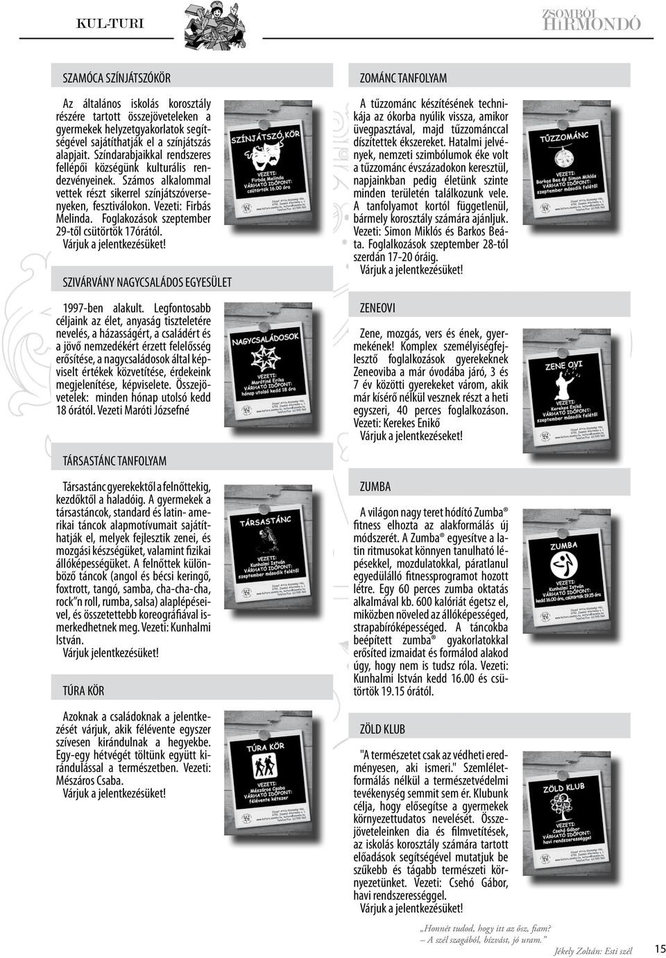 Foglakozások szeptember 29-től csütörtök 17órától. SZIVÁRVÁNY NAGYCSALÁDOS EGYESÜLET 1997-ben alakult.