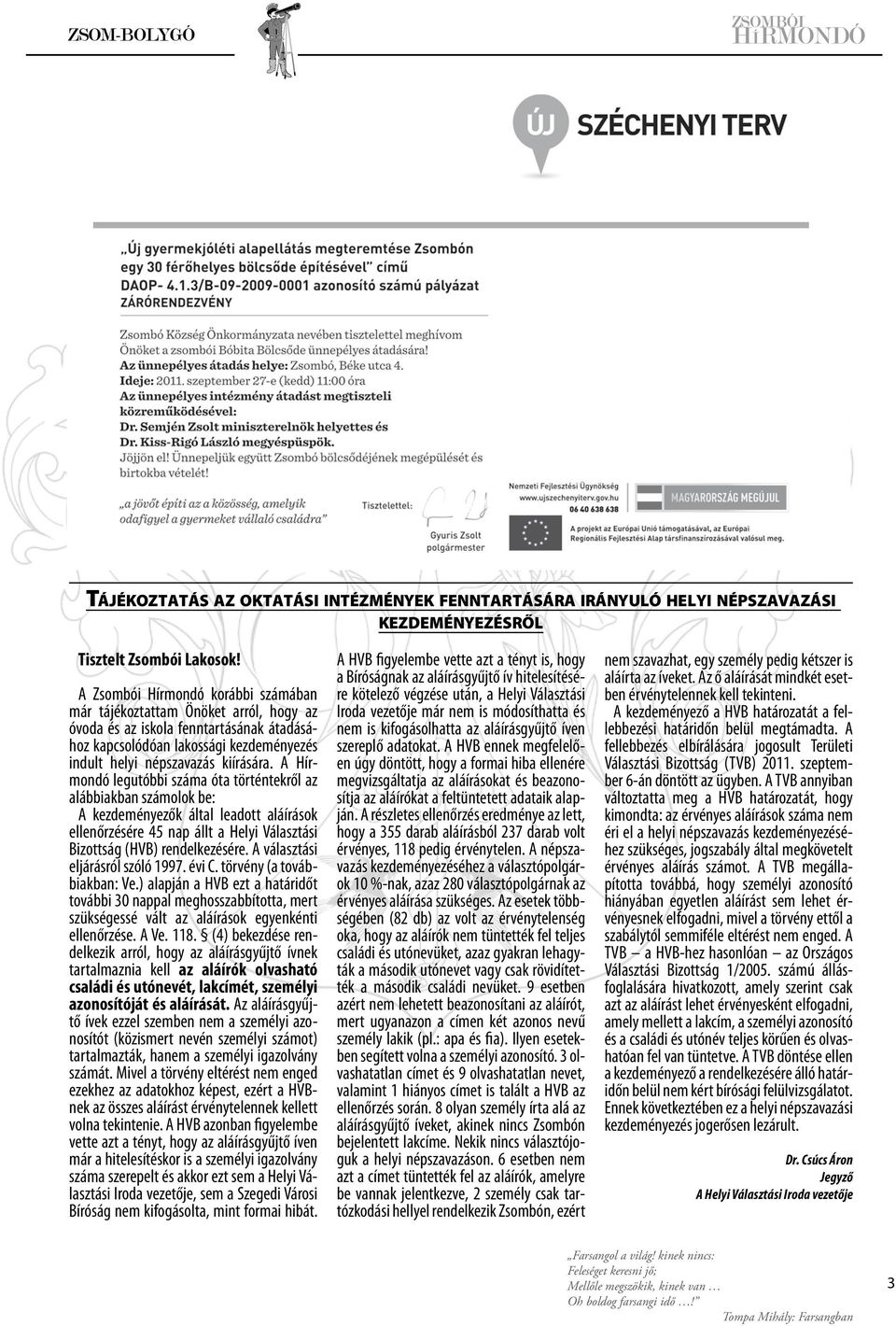 A Zsombói Hírmondó korábbi számában már tájékoztattam Önöket arról, hogy az óvoda és az iskola fenntartásának átadásához kapcsolódóan lakossági kezdeményezés indult helyi népszavazás kiírására.