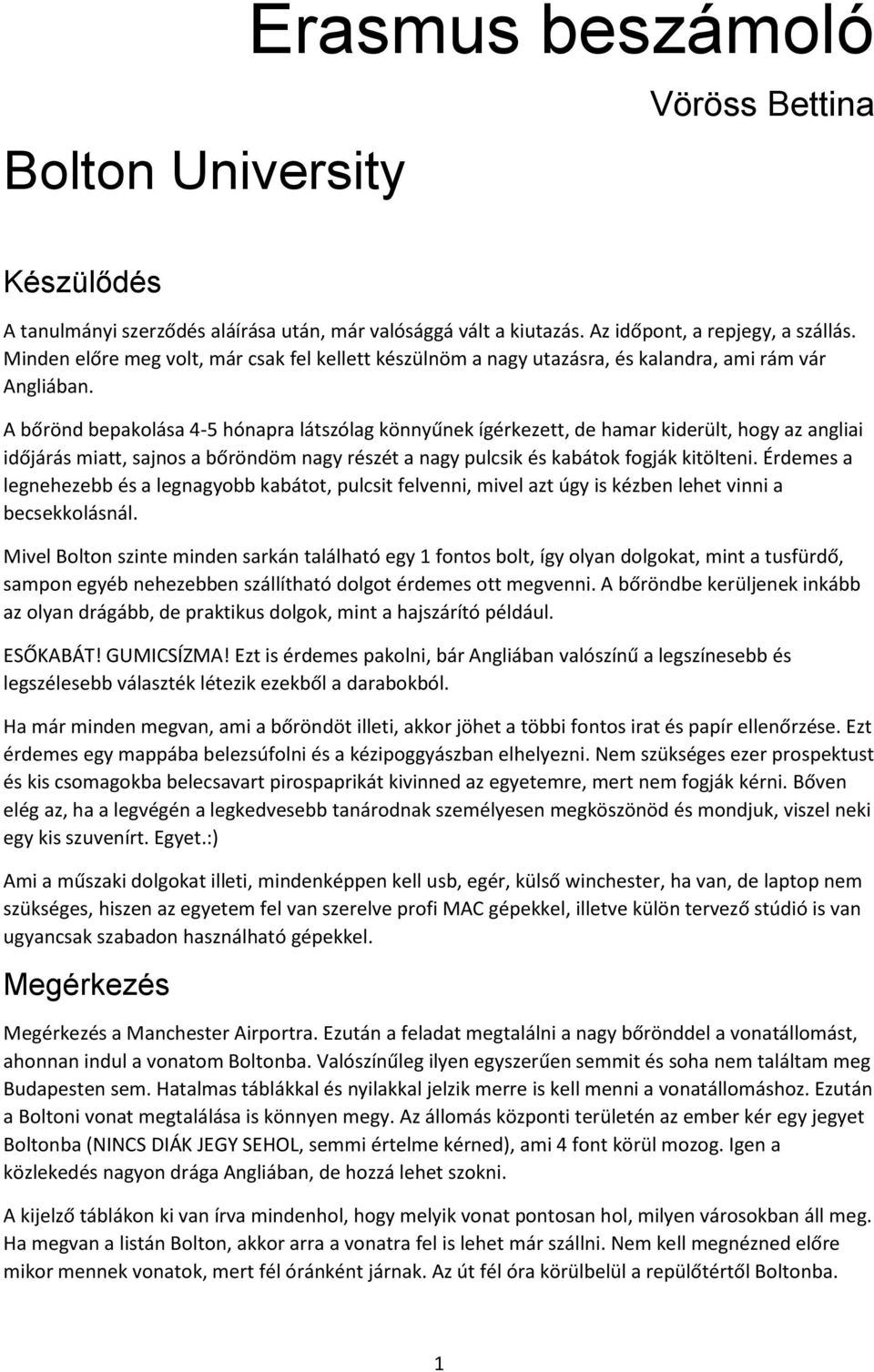 A bőrönd bepakolása 4-5 hónapra látszólag könnyűnek ígérkezett, de hamar kiderült, hogy az angliai időjárás miatt, sajnos a bőröndöm nagy részét a nagy pulcsik és kabátok fogják kitölteni.