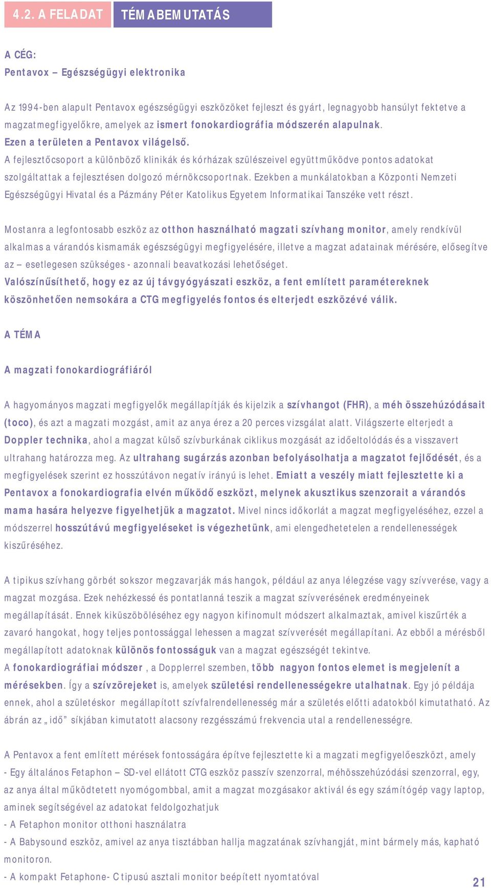 A fejlesztőcsoport a különböző klinikák és kórházak szülészeivel együttműködve pontos adatokat szolgáltattak a fejlesztésen dolgozó mérnökcsoportnak.