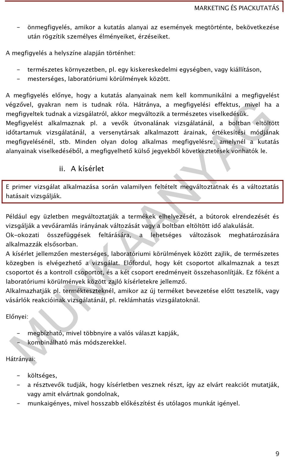 A megfigyelés előnye, hogy a kutatás alanyainak nem kell kommunikálni a megfigyelést végzővel, gyakran nem is tudnak róla.