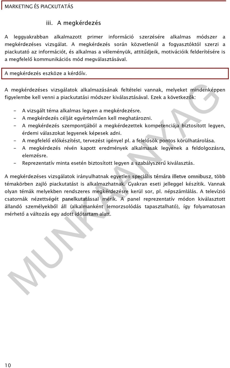 A megkérdezés eszköze a kérdőív. A megkérdezéses vizsgálatok alkalmazásának feltételei vannak, melyeket mindenképpen figyelembe kell venni a piackutatási módszer kiválasztásával.