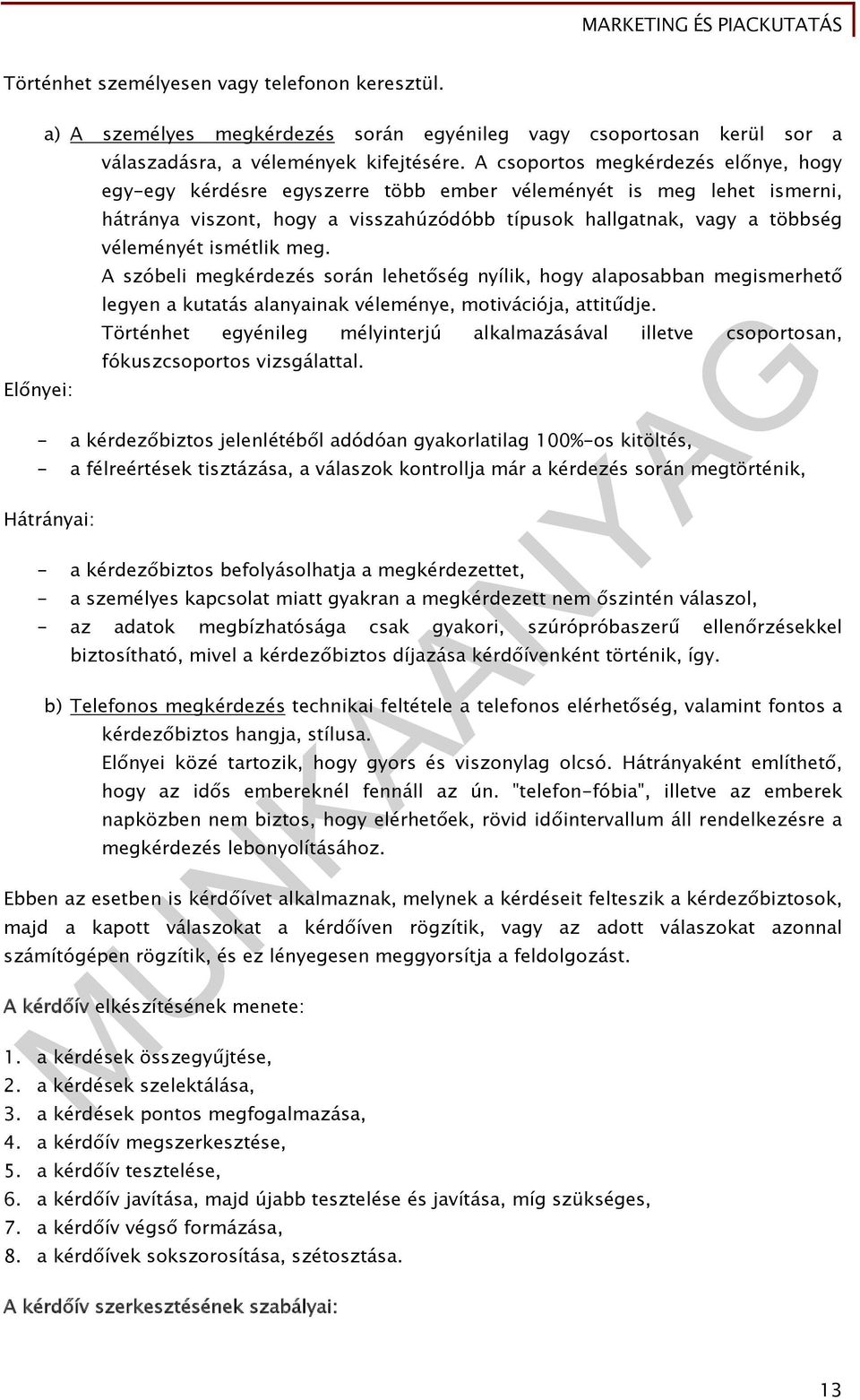 ismétlik meg. A szóbeli megkérdezés során lehetőség nyílik, hogy alaposabban megismerhető legyen a kutatás alanyainak véleménye, motivációja, attitűdje.