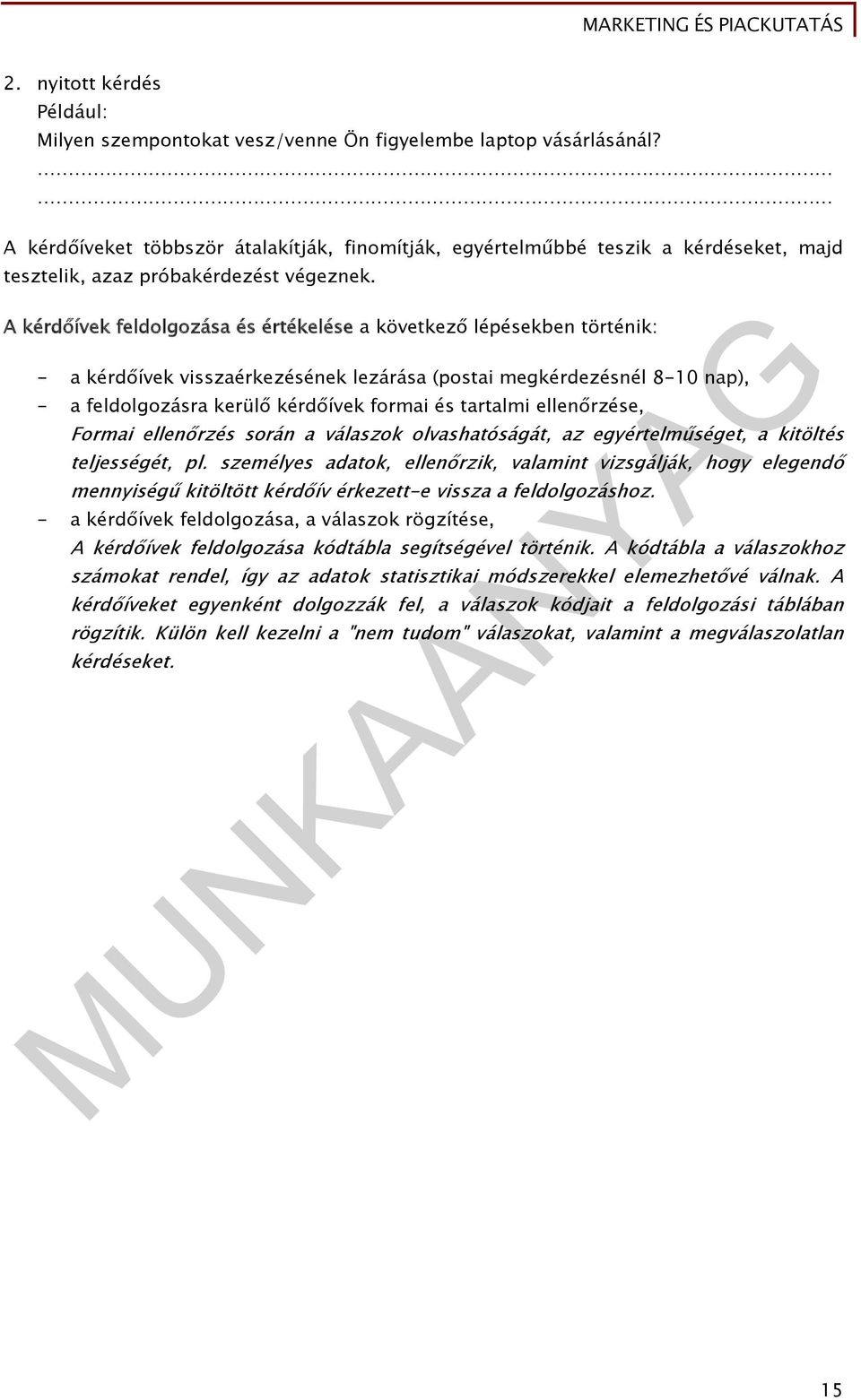 A kérdőívek feldolgozása és értékelése a következő lépésekben történik: - a kérdőívek visszaérkezésének lezárása (postai megkérdezésnél 8-10 nap), - a feldolgozásra kerülő kérdőívek formai és