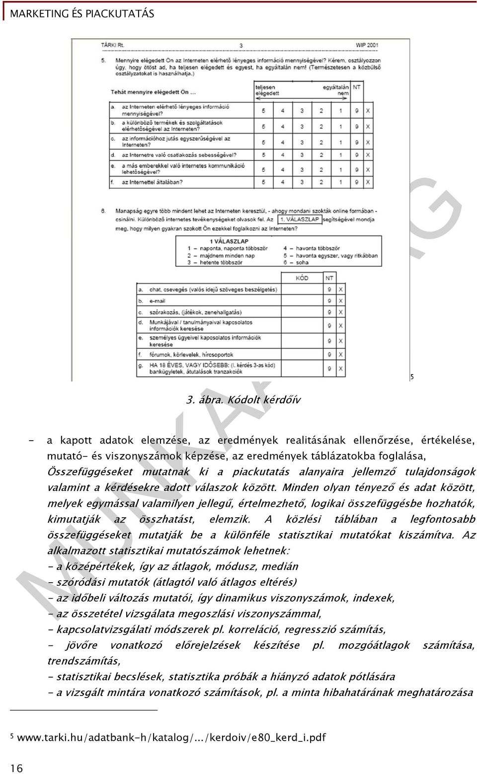 piackutatás alanyaira jellemző tulajdonságok valamint a kérdésekre adott válaszok között.