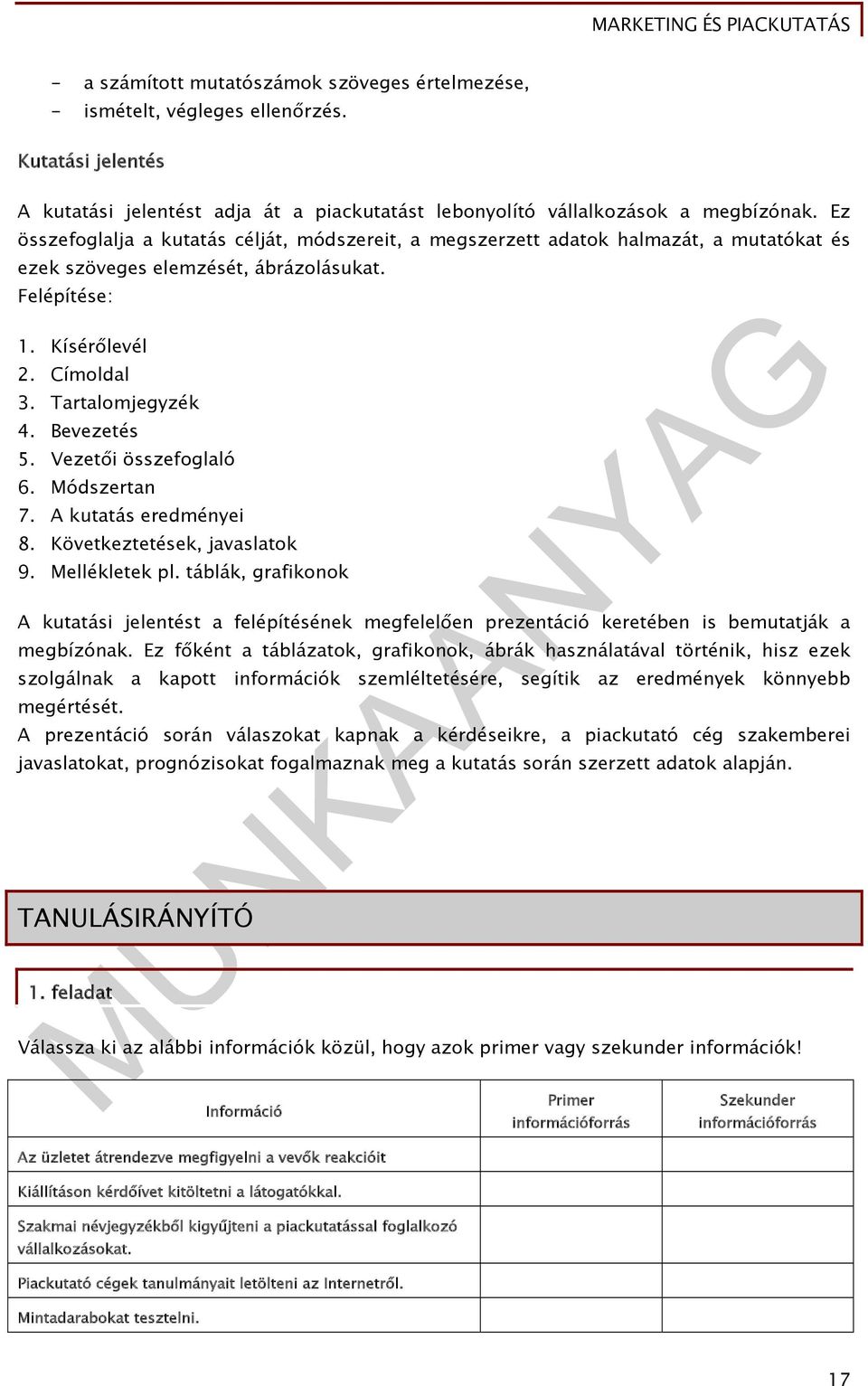 Bevezetés 5. Vezetői összefoglaló 6. Módszertan 7. A kutatás eredményei 8. Következtetések, javaslatok 9. Mellékletek pl.