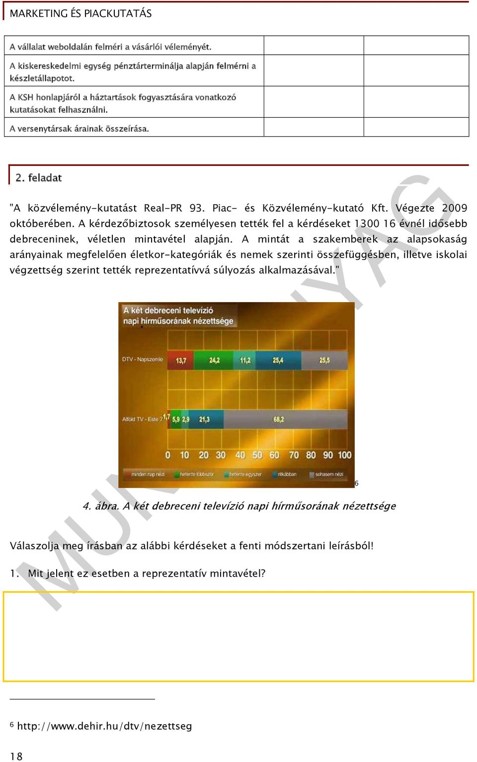 Végezte 2009 októberében. A kérdezőbiztosok személyesen tették fel a kérdéseket 1300 16 évnél idősebb debreceninek, véletlen mintavétel alapján.