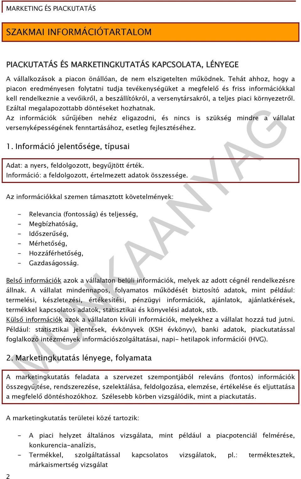 környezetről. Ezáltal megalapozottabb döntéseket hozhatnak. Az információk sűrűjében nehéz eligazodni, és nincs is szükség mindre a vállalat versenyképességének fenntartásához, esetleg fejlesztéséhez.