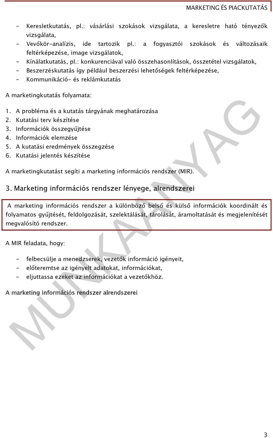 : konkurenciával való összehasonlítások, összetétel vizsgálatok, - Beszerzéskutatás így például beszerzési lehetőségek feltérképezése, - Kommunikáció- és reklámkutatás A marketingkutatás folyamata: 1.