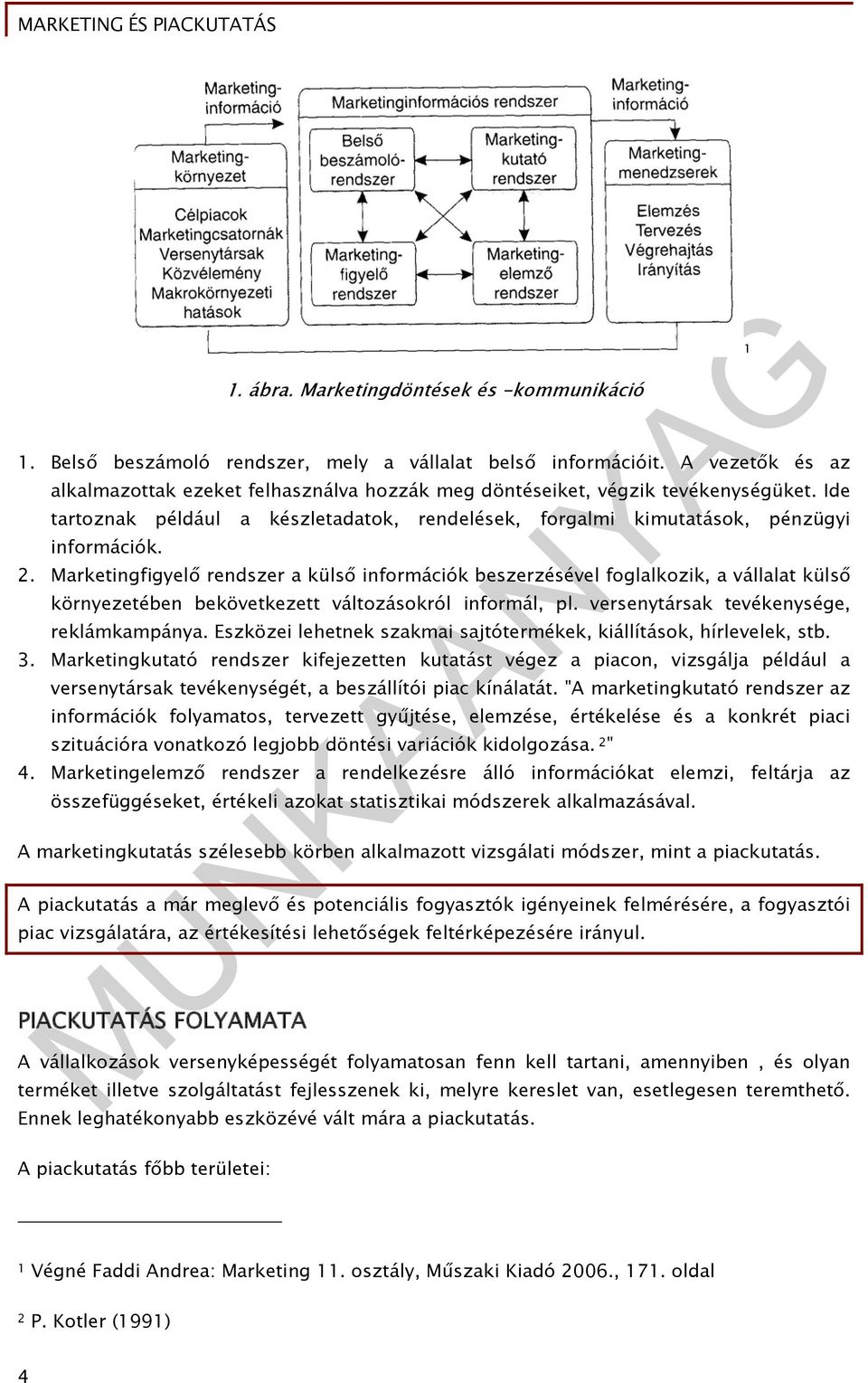 Marketingfigyelő rendszer a külső információk beszerzésével foglalkozik, a vállalat külső környezetében bekövetkezett változásokról informál, pl. versenytársak tevékenysége, reklámkampánya.