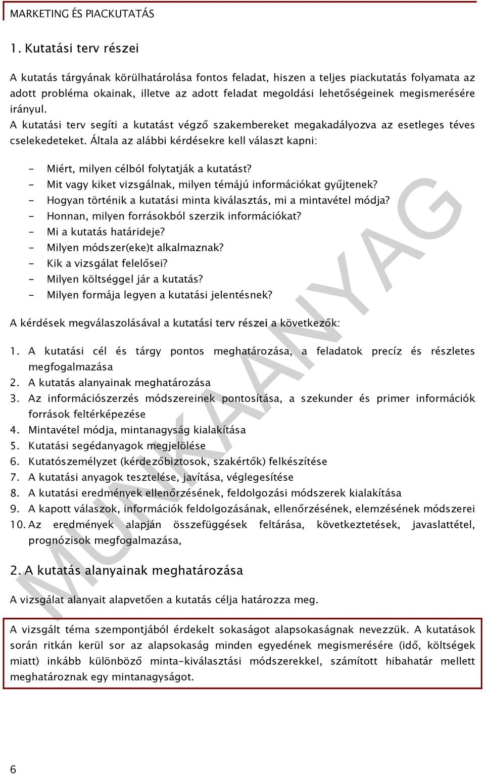 Általa az alábbi kérdésekre kell választ kapni: - Miért, milyen célból folytatják a kutatást? - Mit vagy kiket vizsgálnak, milyen témájú információkat gyűjtenek?