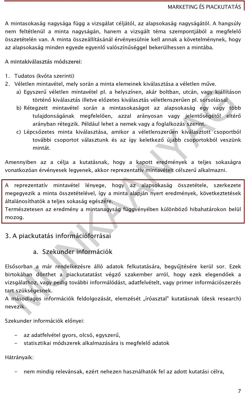 Tudatos (kvóta szerinti) 2. Véletlen mintavétel, mely során a minta elemeinek kiválasztása a véletlen műve. a) Egyszerű véletlen mintavétel pl.