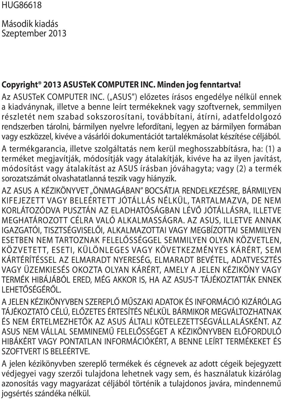 rendszerben tárolni, bármilyen nyelvre lefordítani, legyen az bármilyen formában vagy eszközzel, kivéve a vásárlói dokumentációt tartalékmásolat készítése céljából.