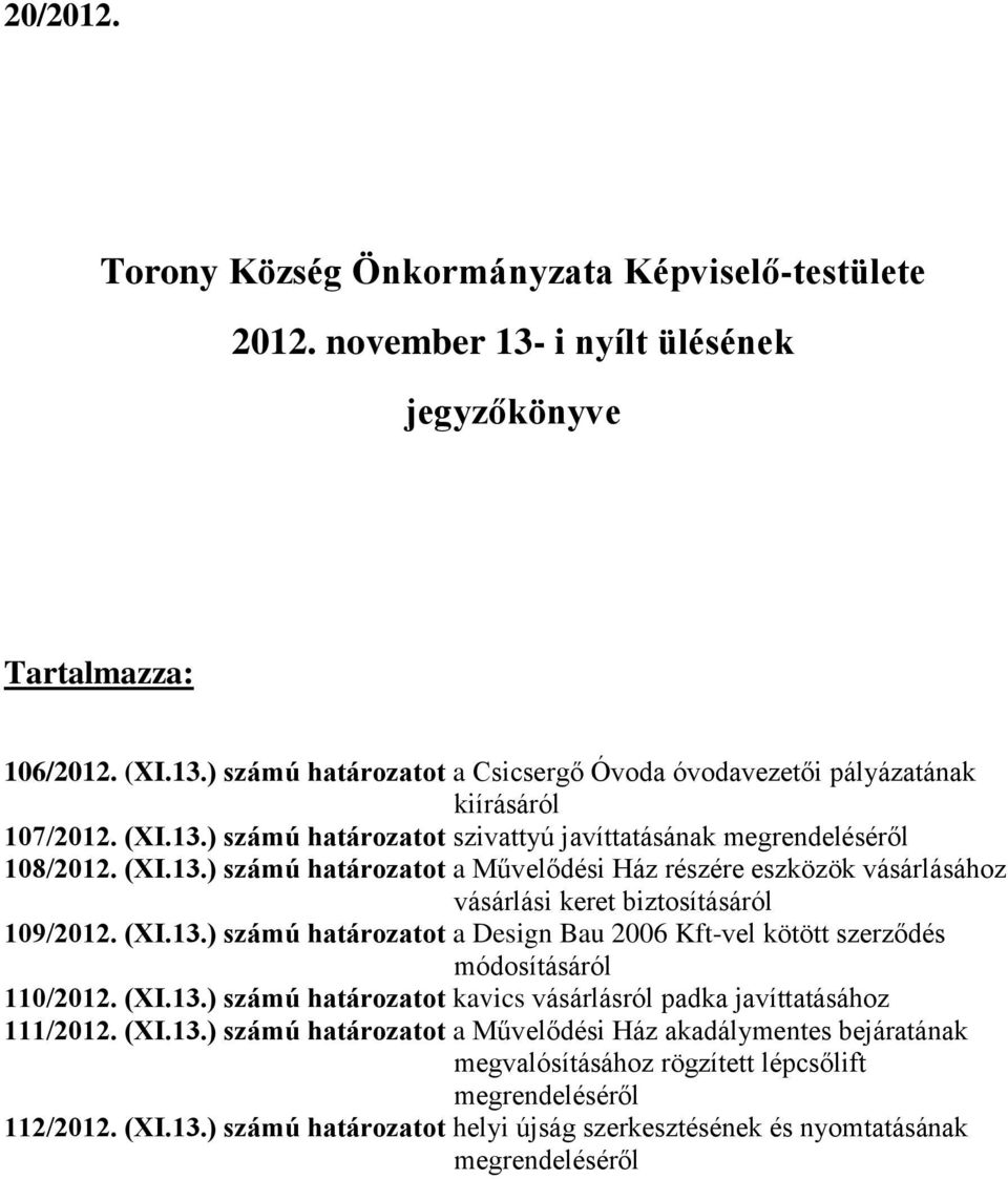 (XI.13.) számú határozatot kavics vásárlásról padka javíttatásához 111/2012. (XI.13.) számú határozatot a Művelődési Ház akadálymentes bejáratának megvalósításához rögzített lépcsőlift megrendeléséről 112/2012.