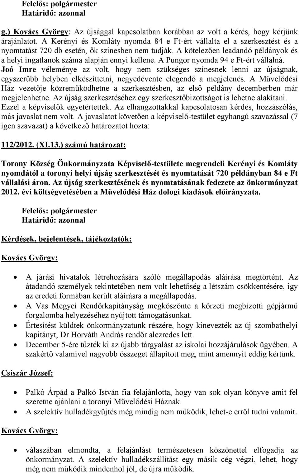 A kötelezően leadandó példányok és a helyi ingatlanok száma alapján ennyi kellene. A Pungor nyomda 94 e Ft-ért vállalná.