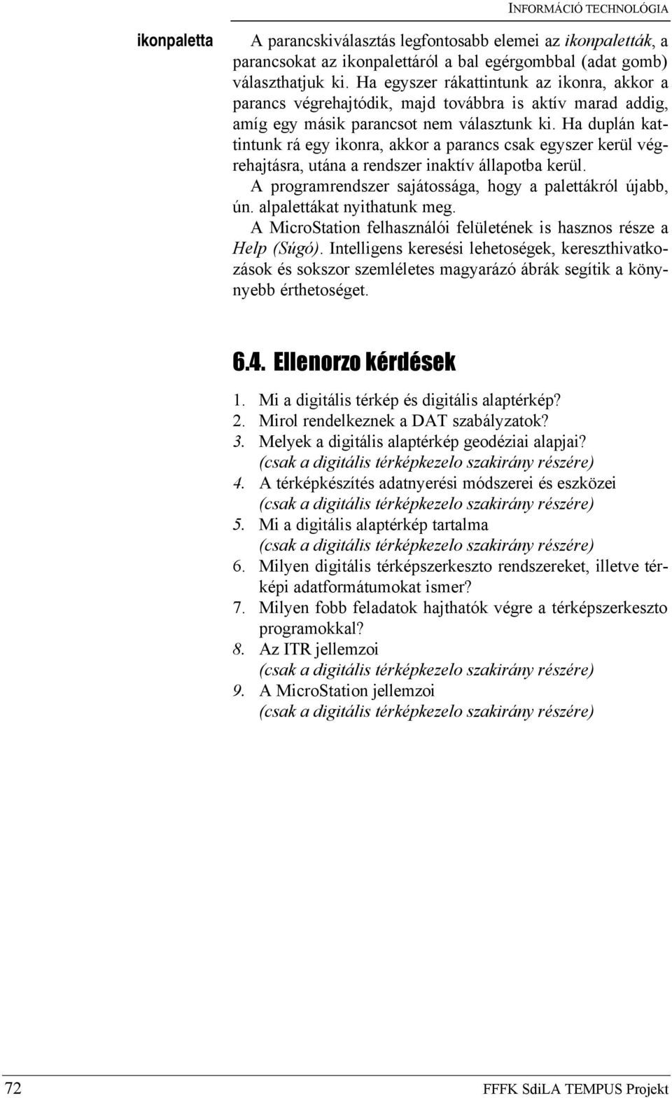 Ha duplán kattintunk rá egy ikonra, akkor a parancs csak egyszer kerül végrehajtásra, utána a rendszer inaktív állapotba kerül. A programrendszer sajátossága, hogy a palettákról újabb, ún.