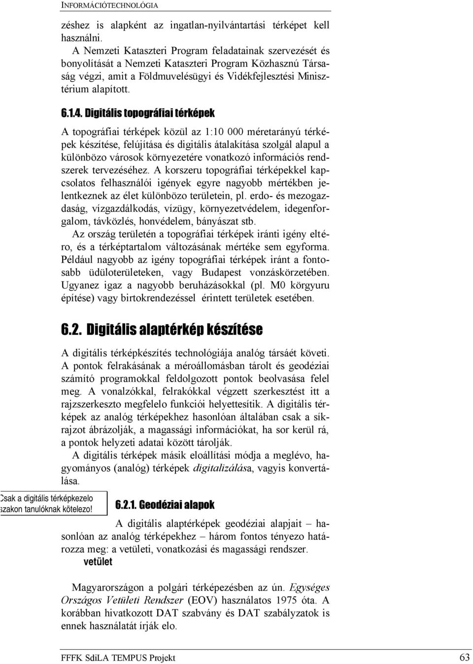 Digitális topográfiai térképek A topográfiai térképek közül az 1:10 000 méretarányú térképek készítése, felújítása és digitális átalakítása szolgál alapul a különbözo városok környezetére vonatkozó