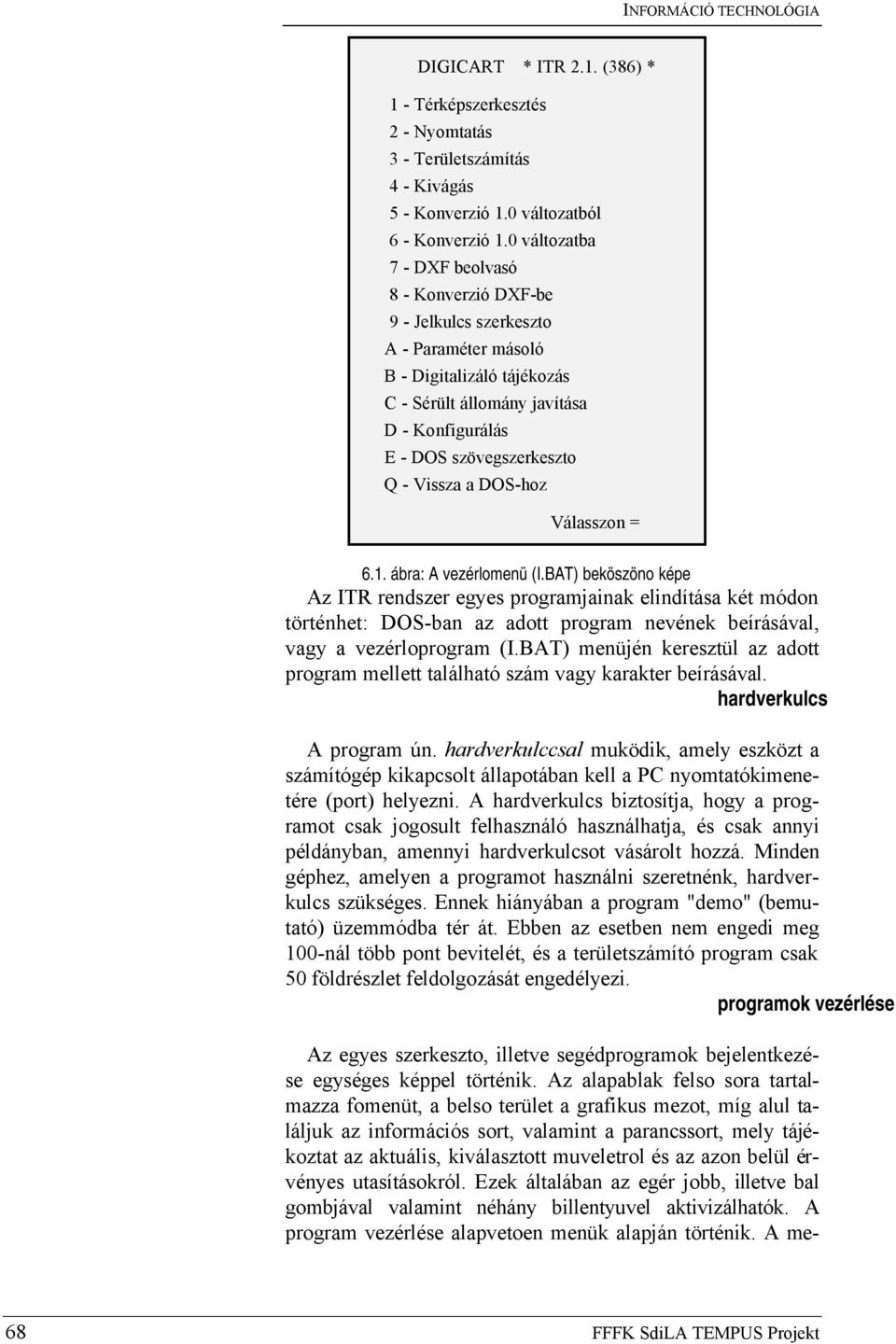 Vissza a DOS-hoz Válasszon = Az egyes szerkeszto, illetve segédprogramok bejelentkezése egységes képpel történik.