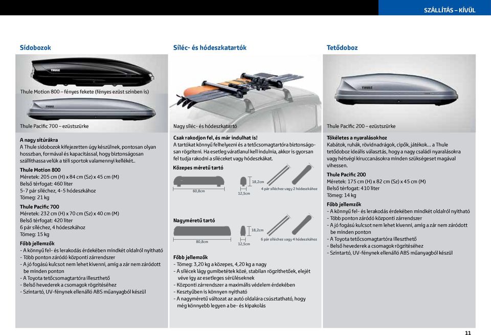 . Thule Motion 800 Méretek: 205 cm (H) x 84 cm (Sz) x 45 cm (M) Belső térfogat: 460 liter 5-7 pár síléchez, 4-5 hódeszkához Tömeg: 21 kg Thule Pacific 700 Méretek: 232 cm (H) x 70 cm (Sz) x 40 cm (M)