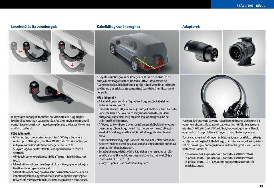 Főbb jellemzők - A Touring Sports vontatási kapacitása 1800 kg, a Sedané, a motortípustól függően, 1400 és 1800 kg közötti. A vonóhorgot autója maximális vontatható tömegéhez terveztük.