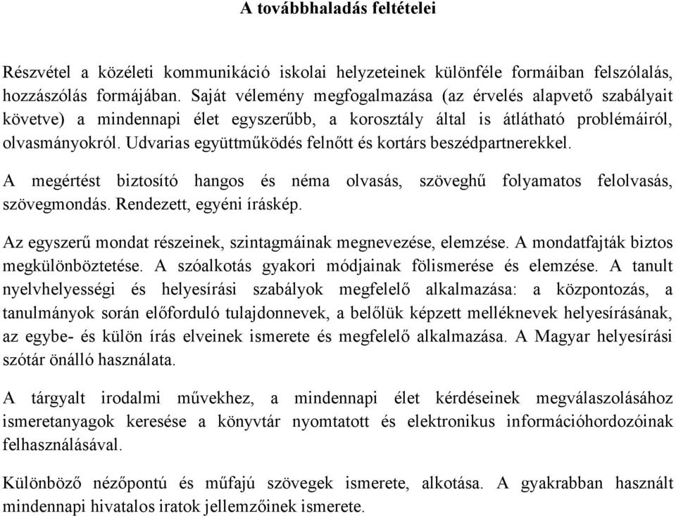 Udvarias együttműködés felnőtt és kortárs beszédpartnerekkel. A megértést biztosító hangos és néma olvasás, szöveghű folyamatos felolvasás, szövegmondás. Rendezett, egyéni íráskép.