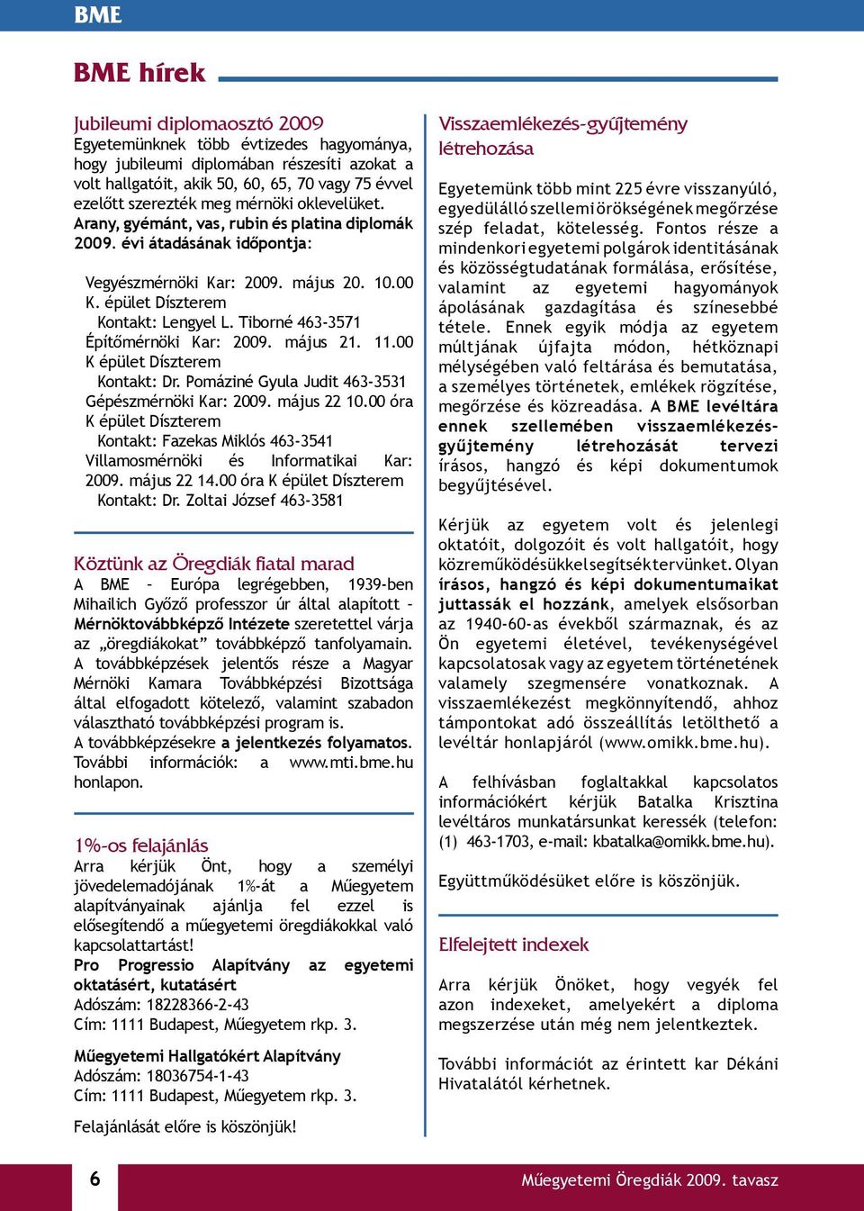 Tiborné 463-3571 Építőmérnöki Kar: 2009. május 21. 11.00 K épület Díszterem Kontakt: Dr. Pomáziné Gyula Judit 463-3531 Gépészmérnöki Kar: 2009. május 22 10.