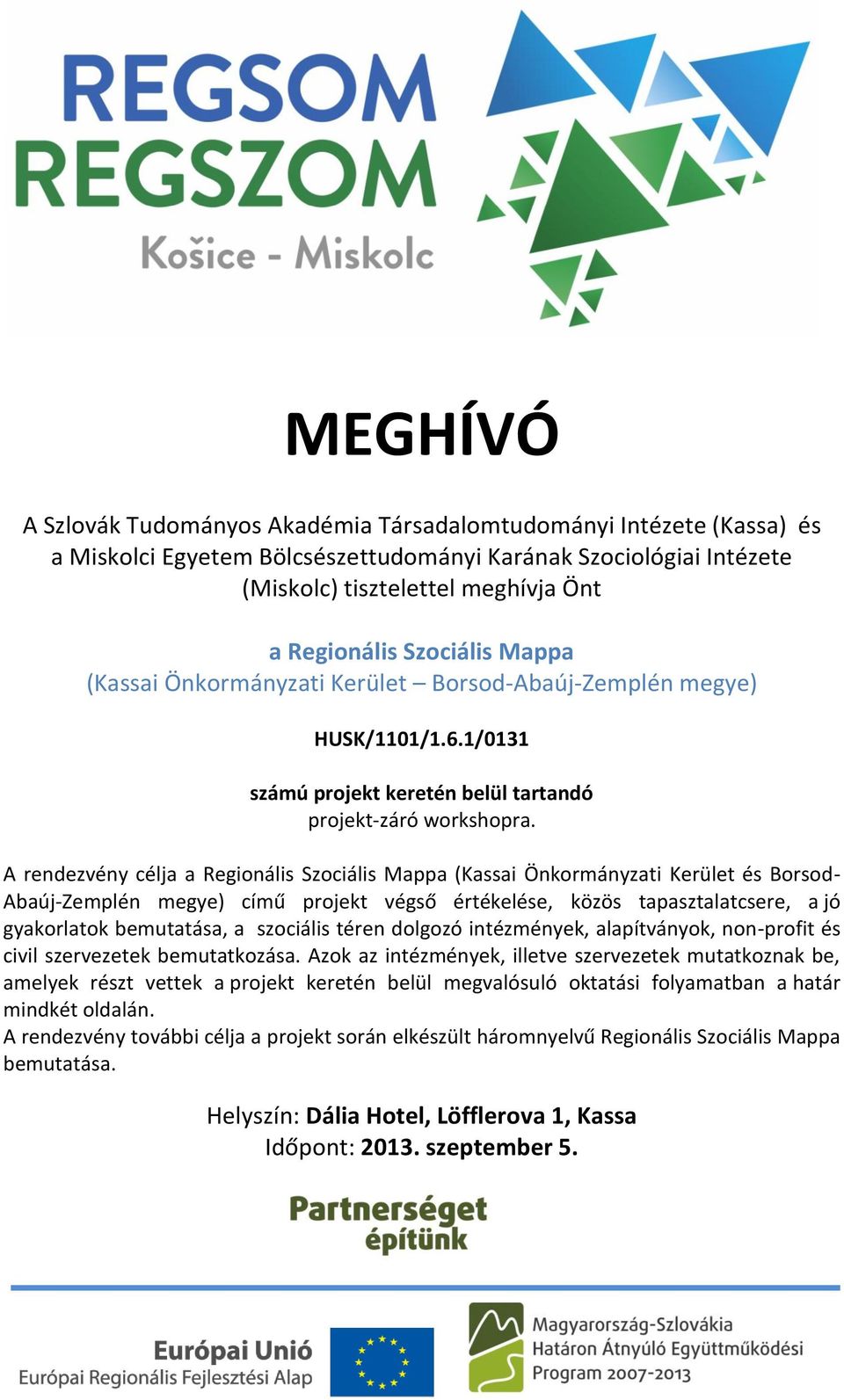 A rendezvény célja a Regionális Szociális Mappa (Kassai Önkormányzati Kerület és Borsod- Abaúj-Zemplén megye) című projekt végső értékelése, közös tapasztalatcsere, a jó gyakorlatok bemutatása, a