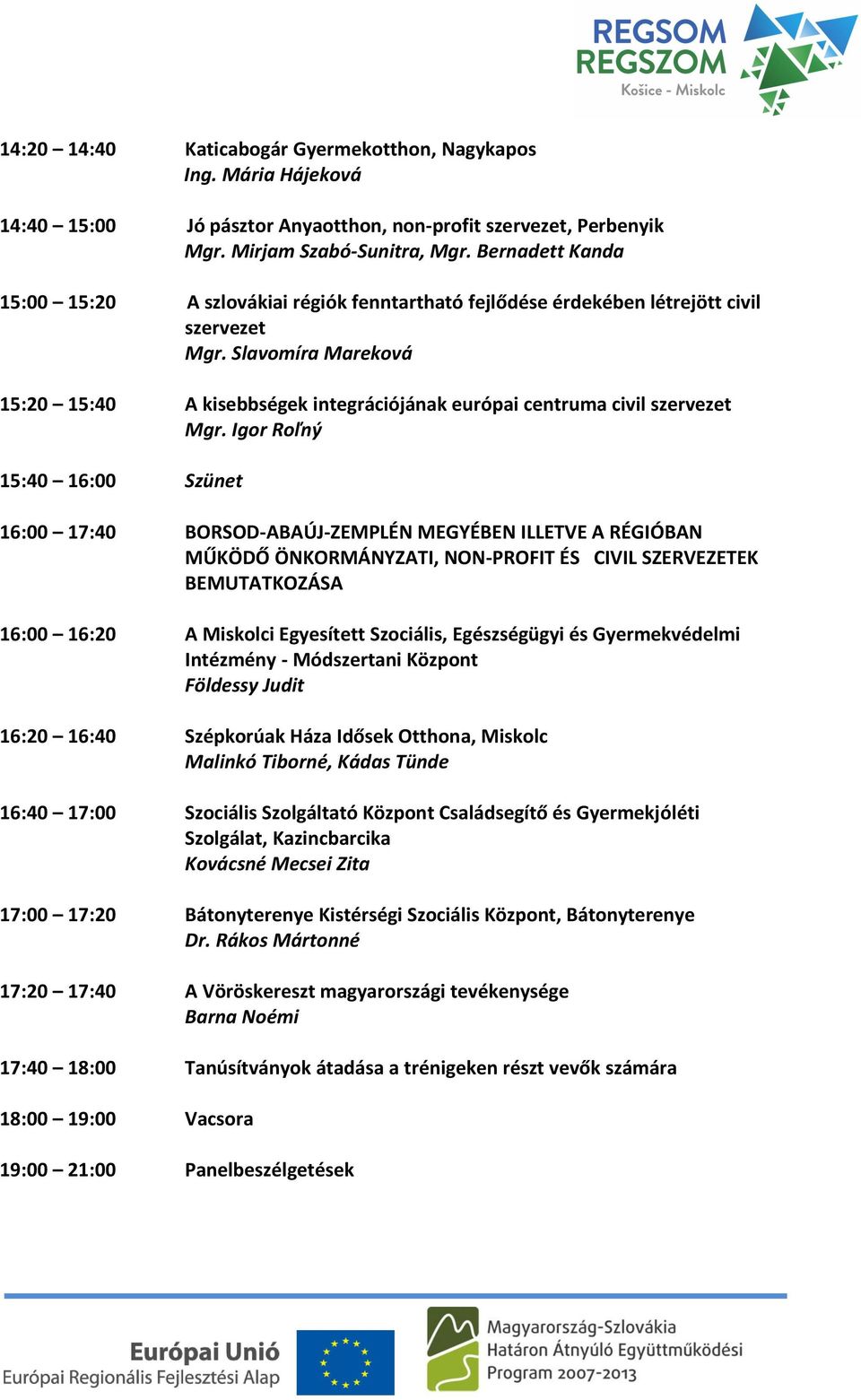 Slavomíra Mareková 15:20 15:40 A kisebbségek integrációjának európai centruma civil szervezet Mgr.
