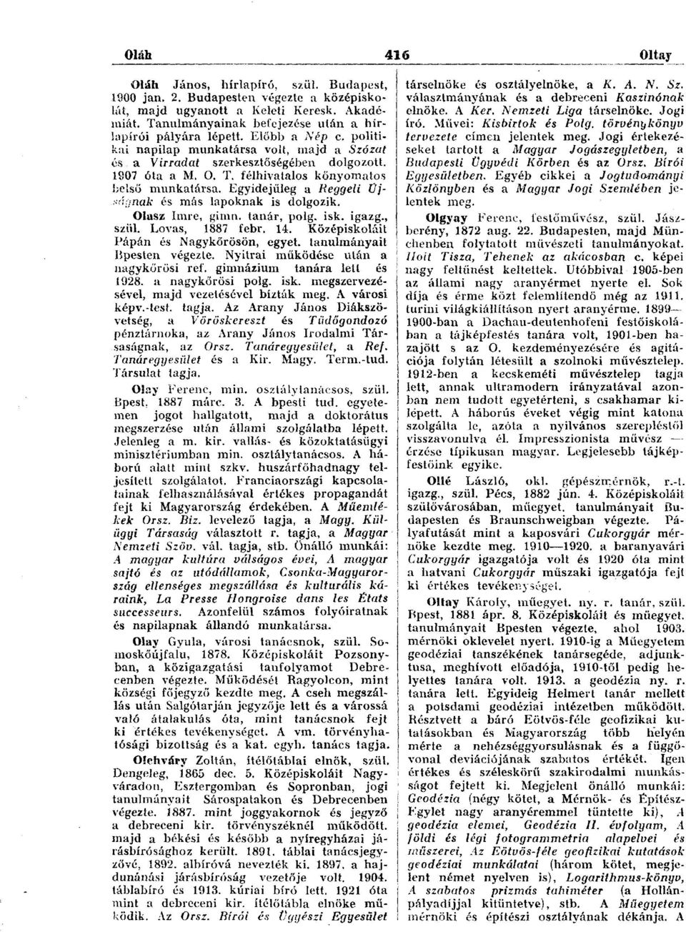 félhivatalos kőnyomatos belső munkatársa. Egyidejűleg a Reggeli Újságnak és más lapoknak is dolgozik. Olasz Imre, gimn. tanár, polg. isk. igazg., szül. Lovas, 1887 febr. 14.