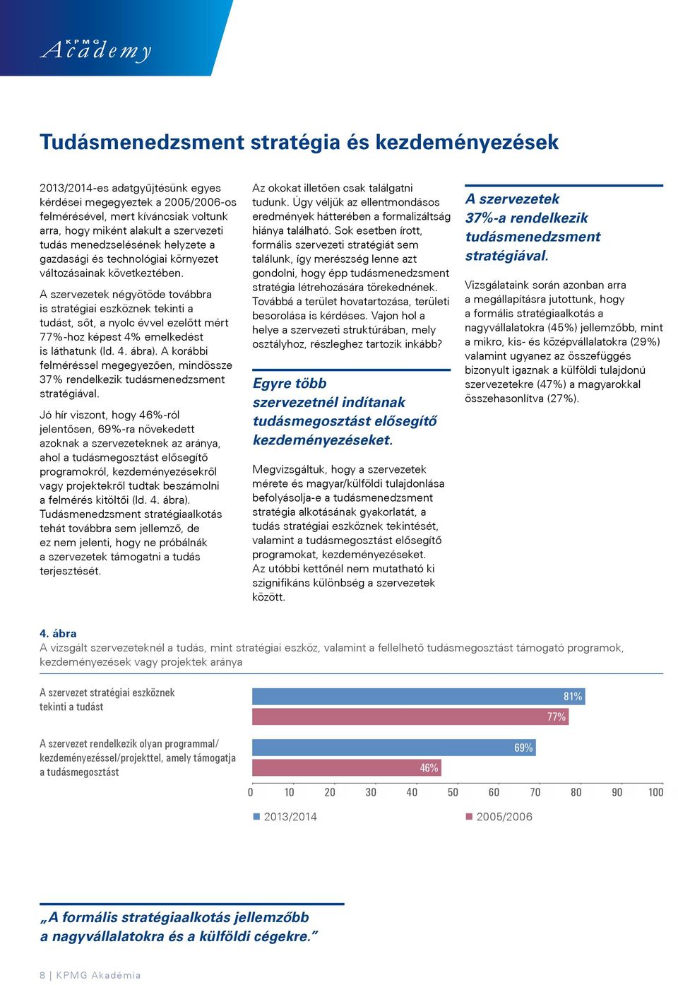 A szervezetek négyötöde továbbra is stratégiai eszköznek tekinti a tudást, sőt, a nyolc évvel ezelőtt mért 77%-hoz képest 4% emelkedést is láthatunk (ld. 4. ábra).