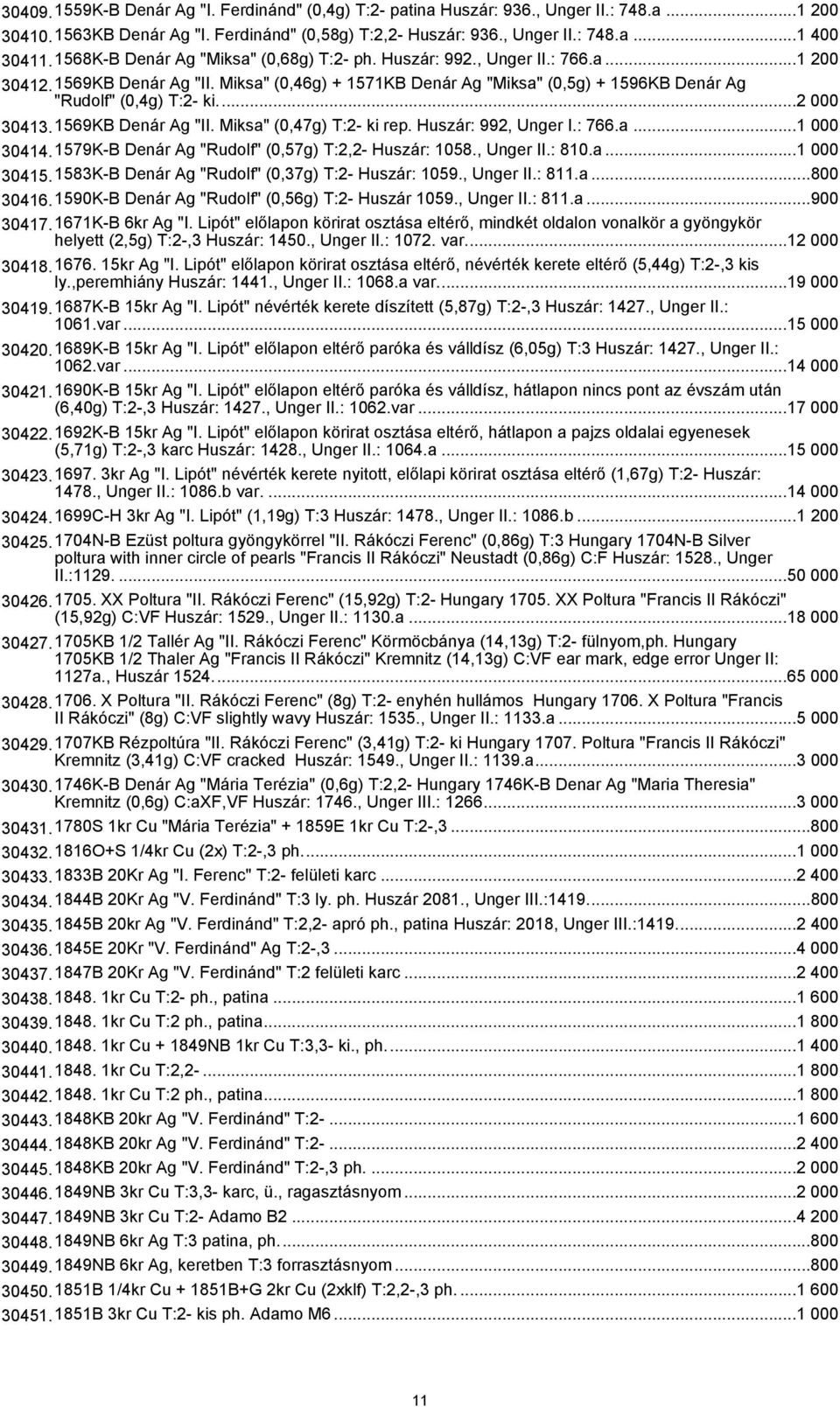 ...2 000 30413.1569KB Denár Ag "II. Miksa" (0,47g) T:2- ki rep. Huszár: 992, Unger I.: 766.a...1 000 30414.1579K-B Denár Ag "Rudolf" (0,57g) T:2,2- Huszár: 1058., Unger II.: 810.a...1 000 30415.