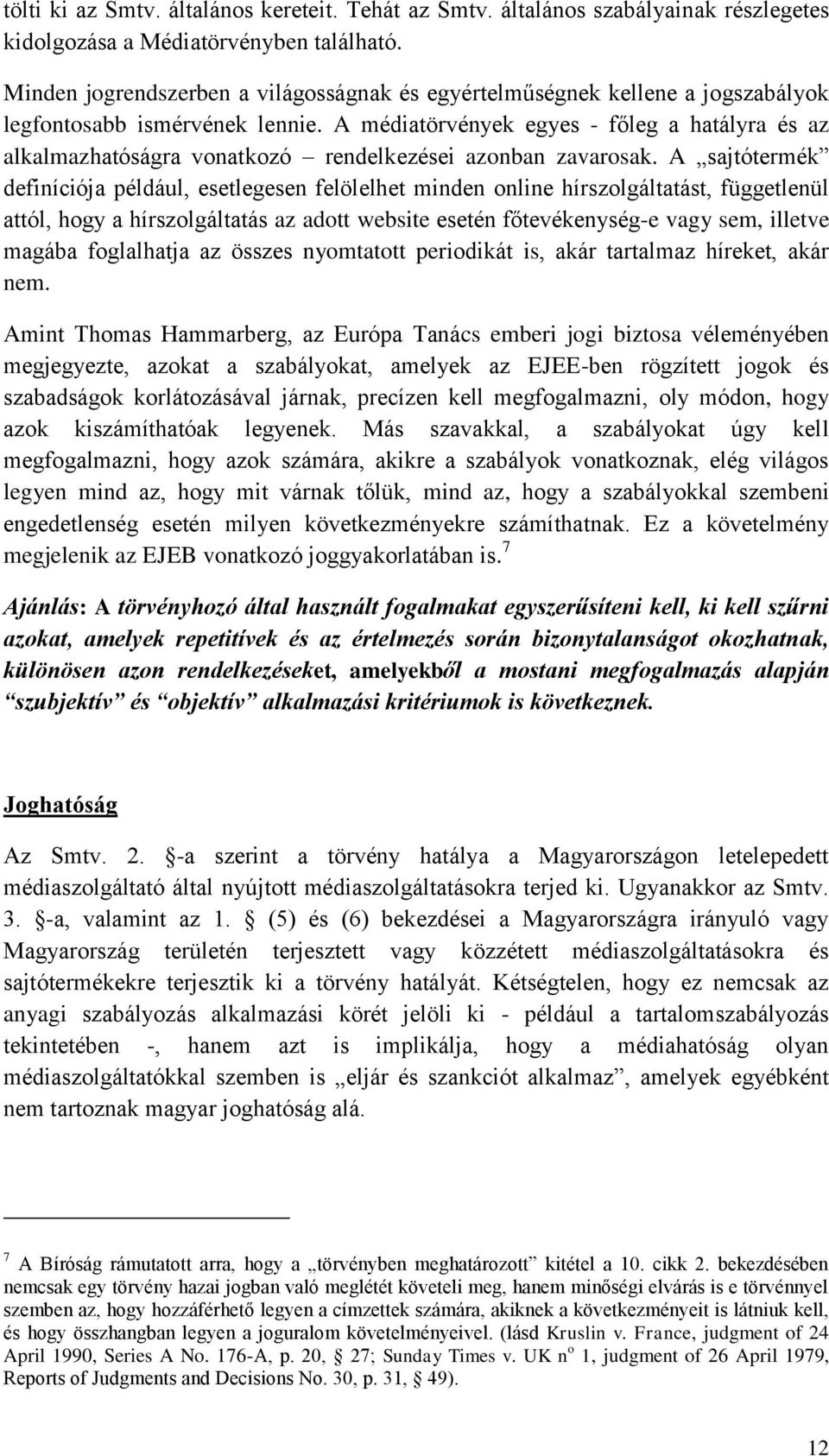 A médiatörvények egyes - főleg a hatályra és az alkalmazhatóságra vonatkozó rendelkezései azonban zavarosak.