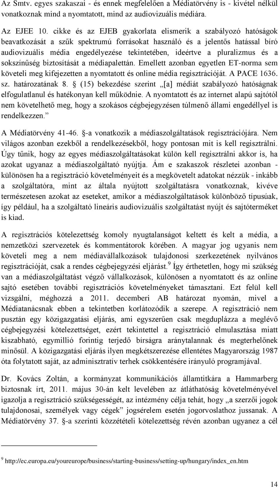 pluralizmus és a sokszínűség biztosítását a médiapalettán. Emellett azonban egyetlen ET-norma sem követeli meg kifejezetten a nyomtatott és online média regisztrációját. A PACE 1636. sz.