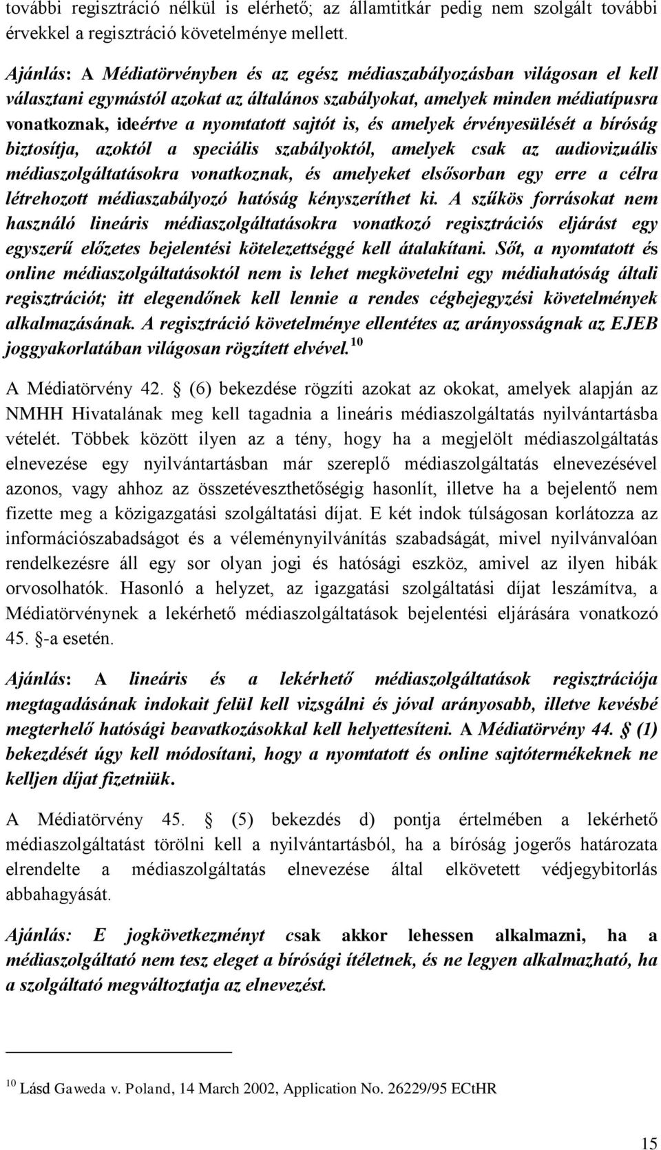 sajtót is, és amelyek érvényesülését a bíróság biztosítja, azoktól a speciális szabályoktól, amelyek csak az audiovizuális médiaszolgáltatásokra vonatkoznak, és amelyeket elsősorban egy erre a célra