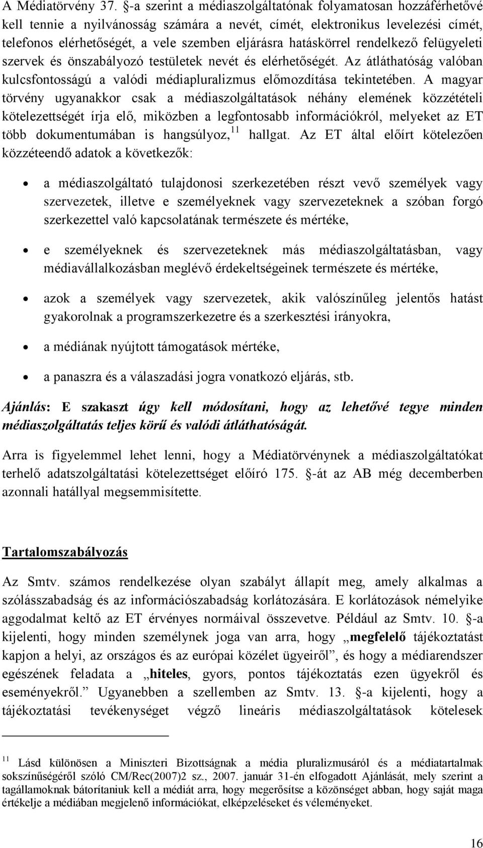 hatáskörrel rendelkező felügyeleti szervek és önszabályozó testületek nevét és elérhetőségét. Az átláthatóság valóban kulcsfontosságú a valódi médiapluralizmus előmozdítása tekintetében.