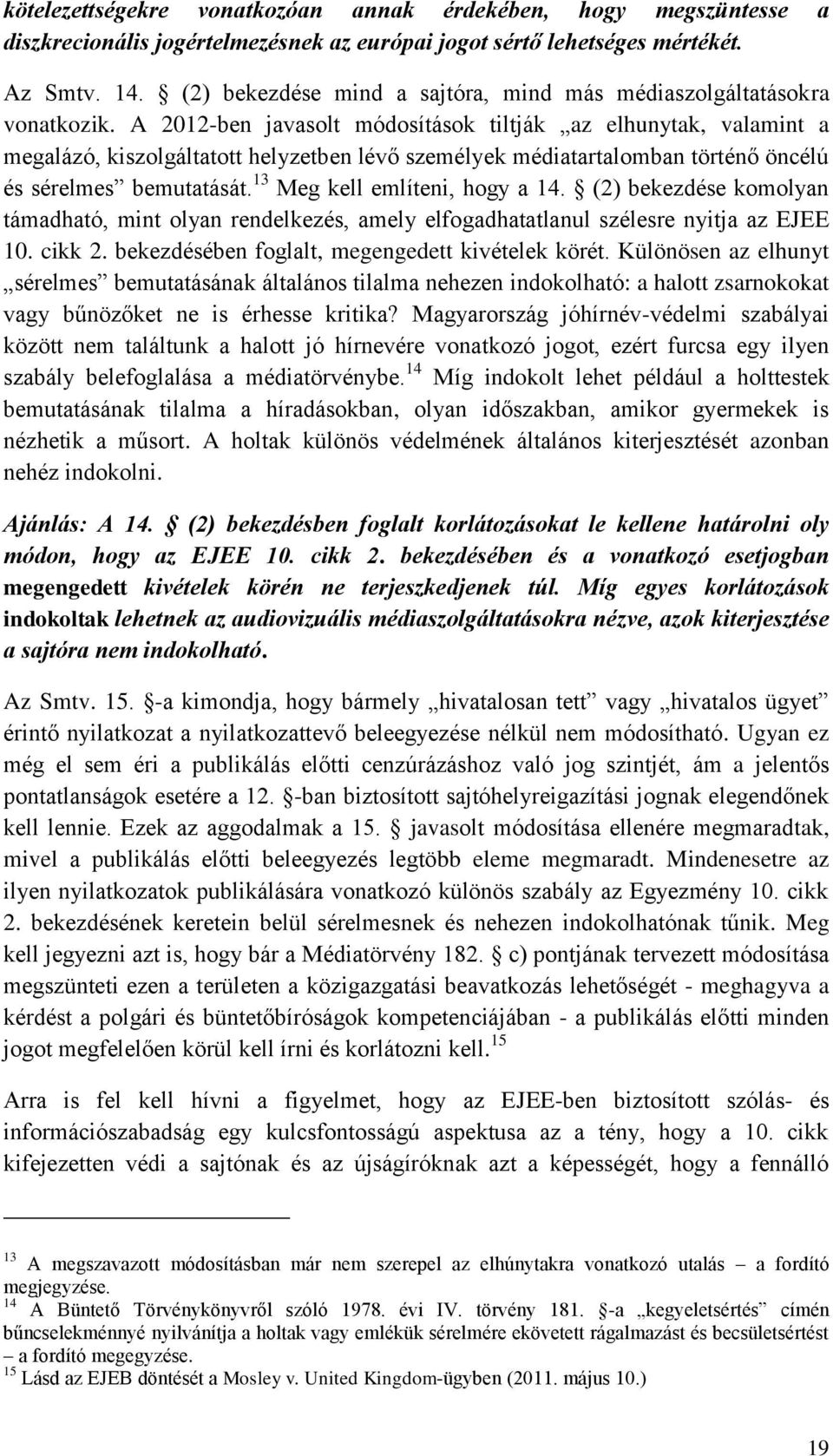 A 2012-ben javasolt módosítások tiltják az elhunytak, valamint a megalázó, kiszolgáltatott helyzetben lévő személyek médiatartalomban történő öncélú és sérelmes bemutatását.