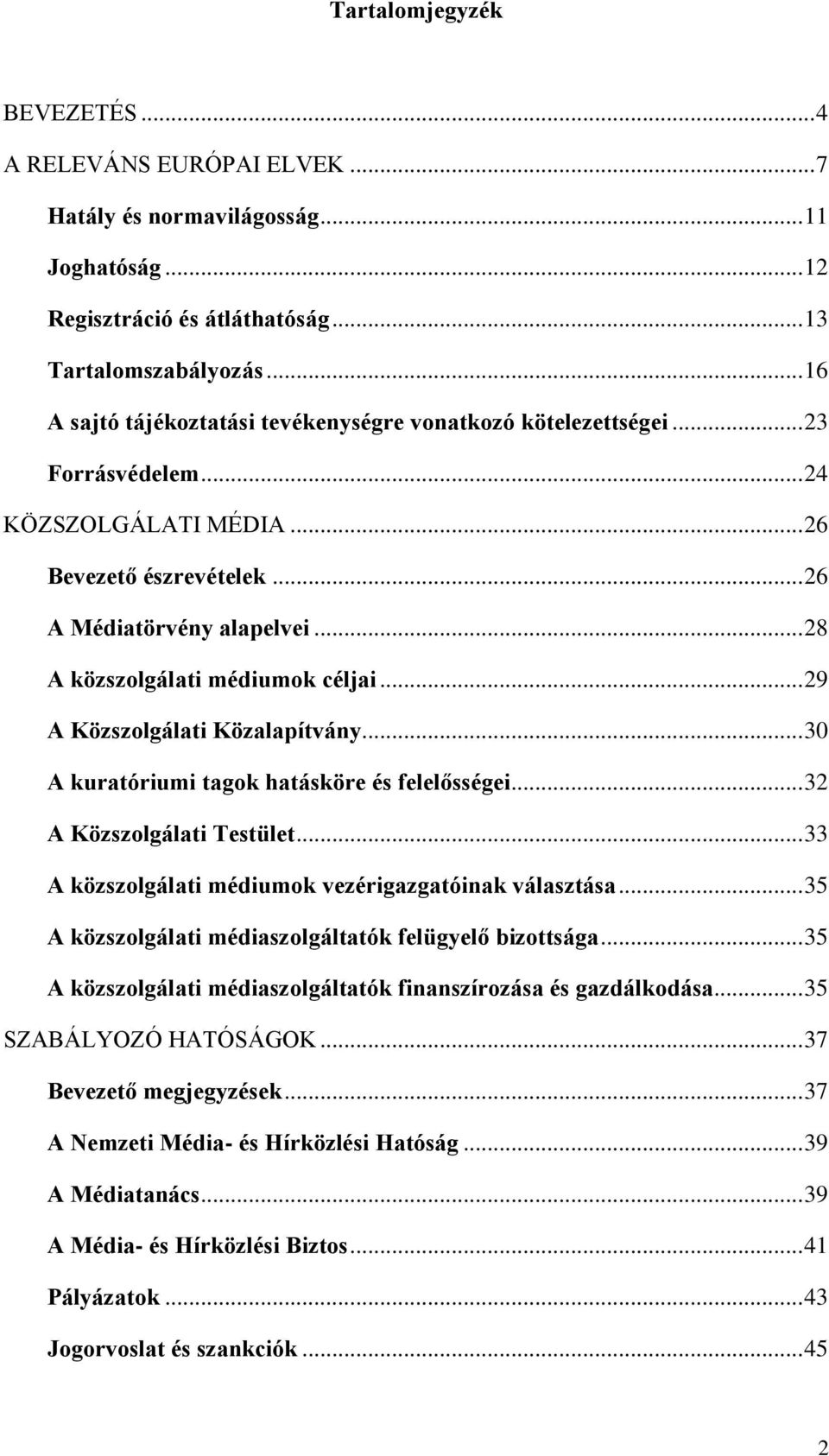 .. 28 A közszolgálati médiumok céljai... 29 A Közszolgálati Közalapítvány... 30 A kuratóriumi tagok hatásköre és felelősségei... 32 A Közszolgálati Testület.