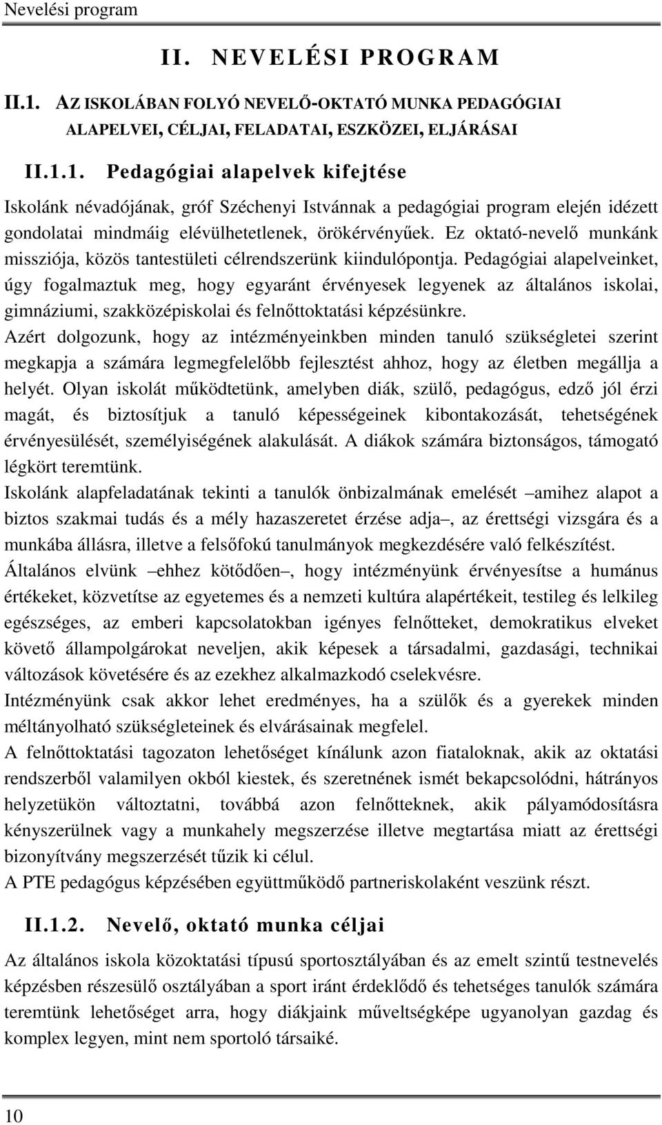 Pedagógiai alapelveinket, úgy fogalmaztuk meg, hogy egyaránt érvényesek legyenek az általános iskolai, gimnáziumi, szakközépiskolai és felnőttoktatási képzésünkre.