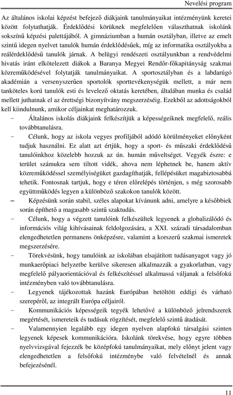 A belügyi rendészeti osztályunkban a rendvédelmi hivatás iránt elkötelezett diákok a Baranya Megyei Rendőr-főkapitányság szakmai közreműködésével folytatják tanulmányaikat.