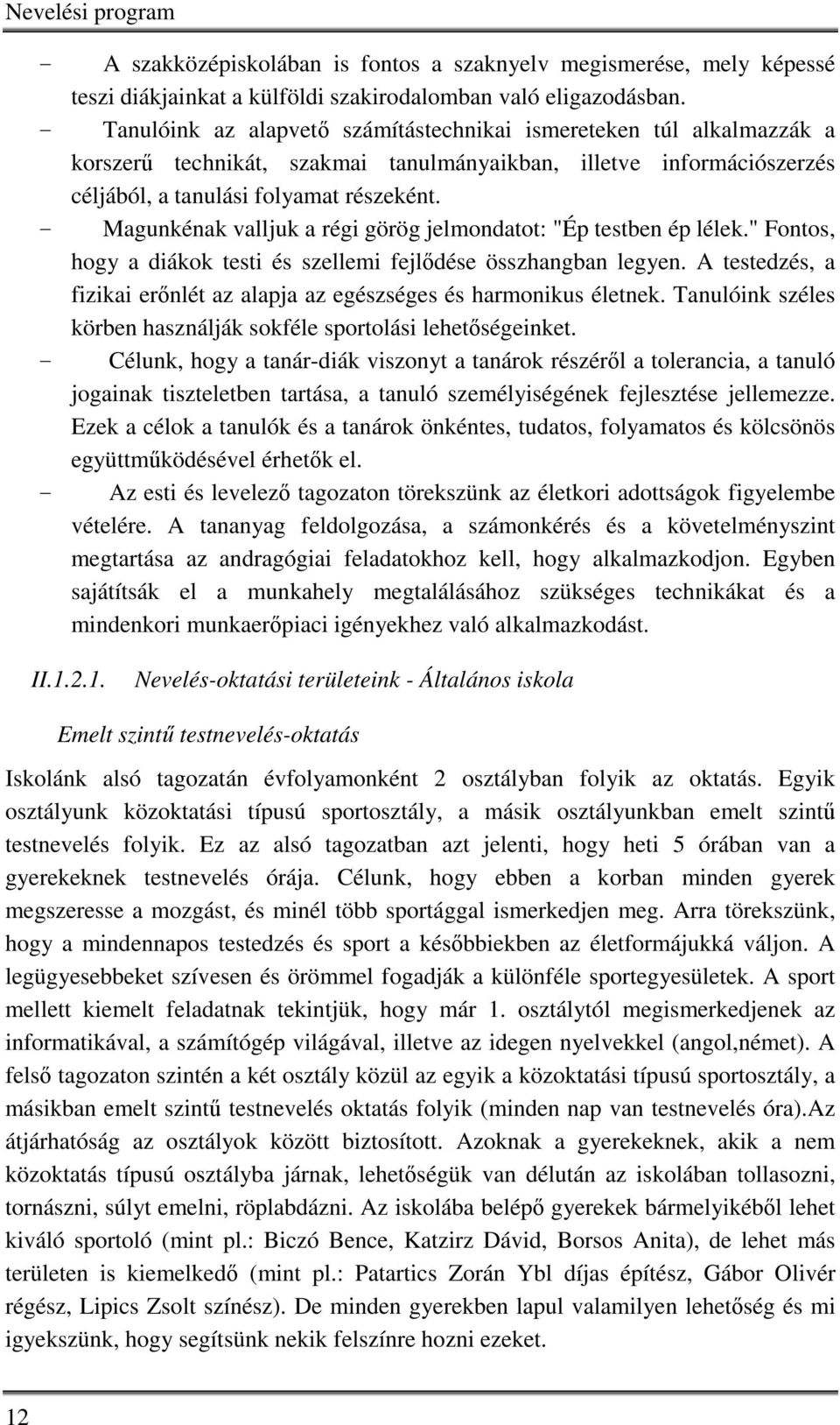 - Magunkénak valljuk a régi görög jelmondatot: "Ép testben ép lélek." Fontos, hogy a diákok testi és szellemi fejlődése összhangban legyen.