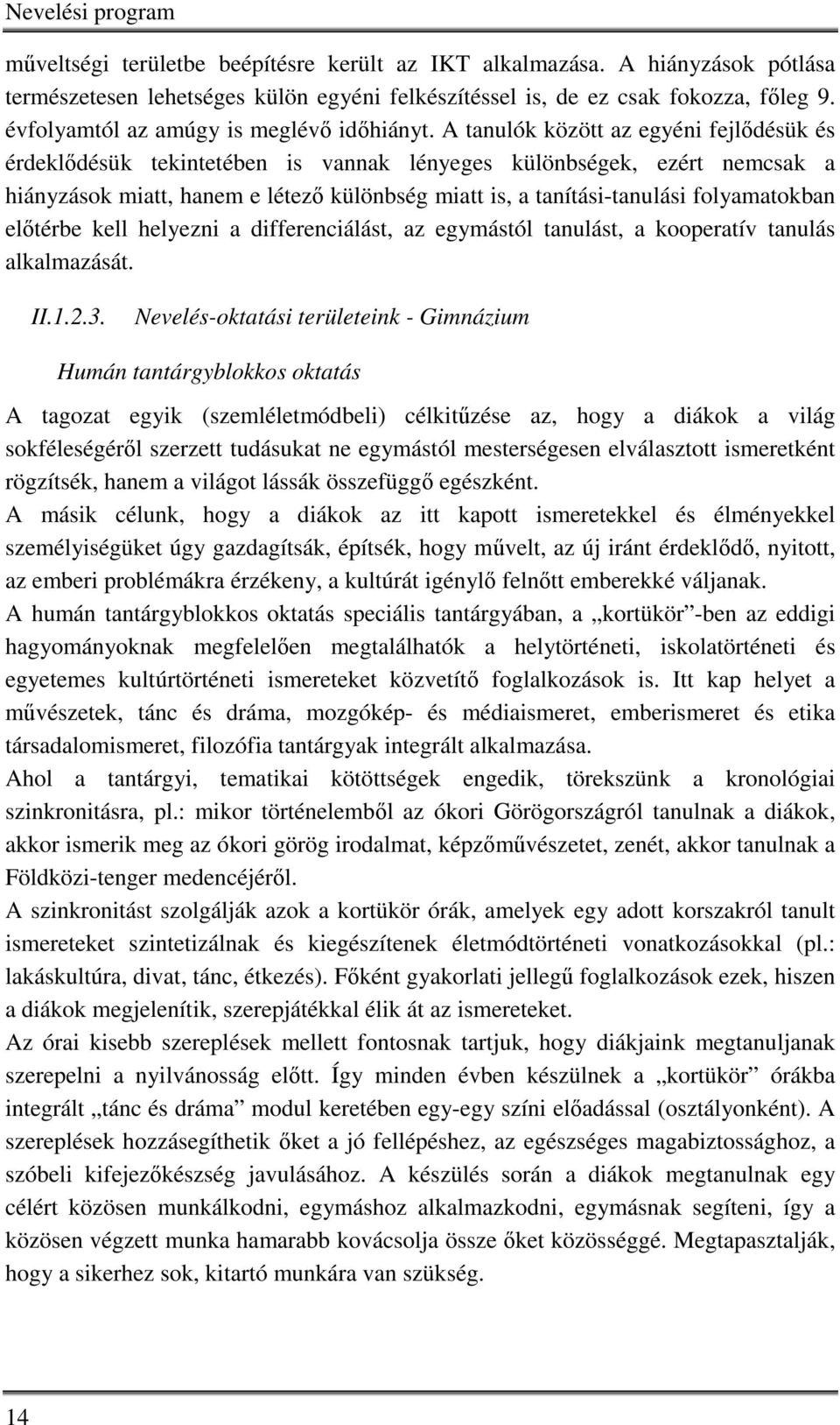 A tanulók között az egyéni fejlődésük és érdeklődésük tekintetében is vannak lényeges különbségek, ezért nemcsak a hiányzások miatt, hanem e létező különbség miatt is, a tanítási-tanulási