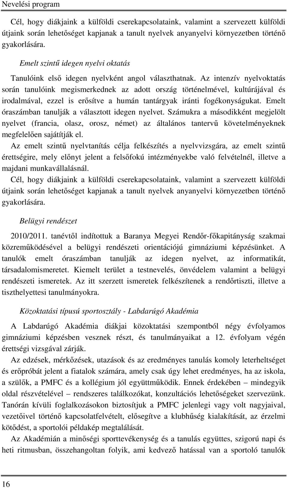 Az intenzív nyelvoktatás során tanulóink megismerkednek az adott ország történelmével, kultúrájával és irodalmával, ezzel is erősítve a humán tantárgyak iránti fogékonyságukat.