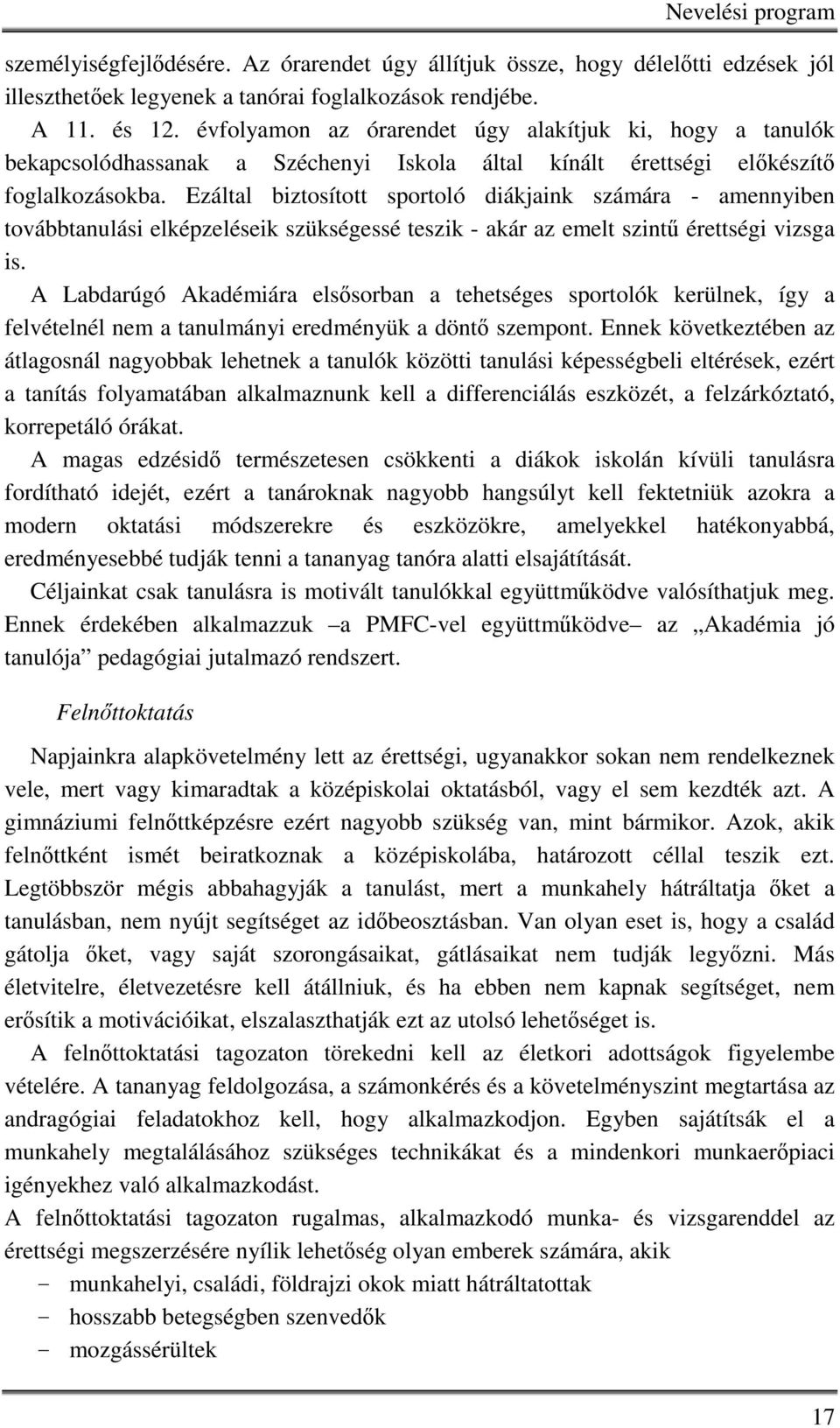 Ezáltal biztosított sportoló diákjaink számára - amennyiben továbbtanulási elképzeléseik szükségessé teszik - akár az emelt szintű érettségi vizsga is.