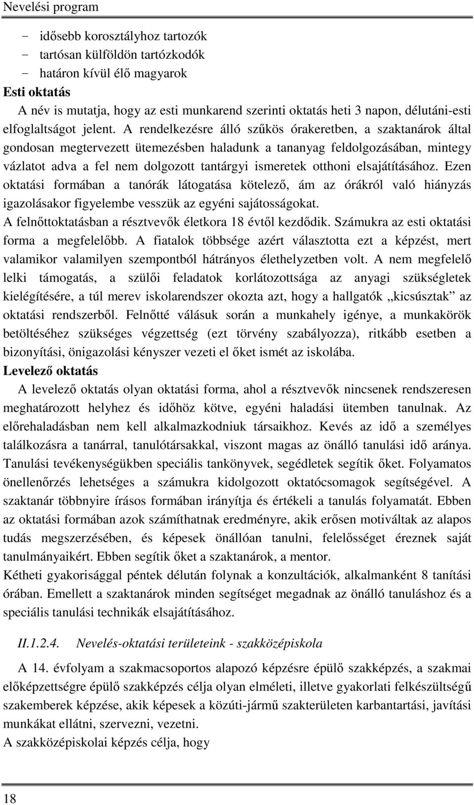 A rendelkezésre álló szűkös órakeretben, a szaktanárok által gondosan megtervezett ütemezésben haladunk a tananyag feldolgozásában, mintegy vázlatot adva a fel nem dolgozott tantárgyi ismeretek