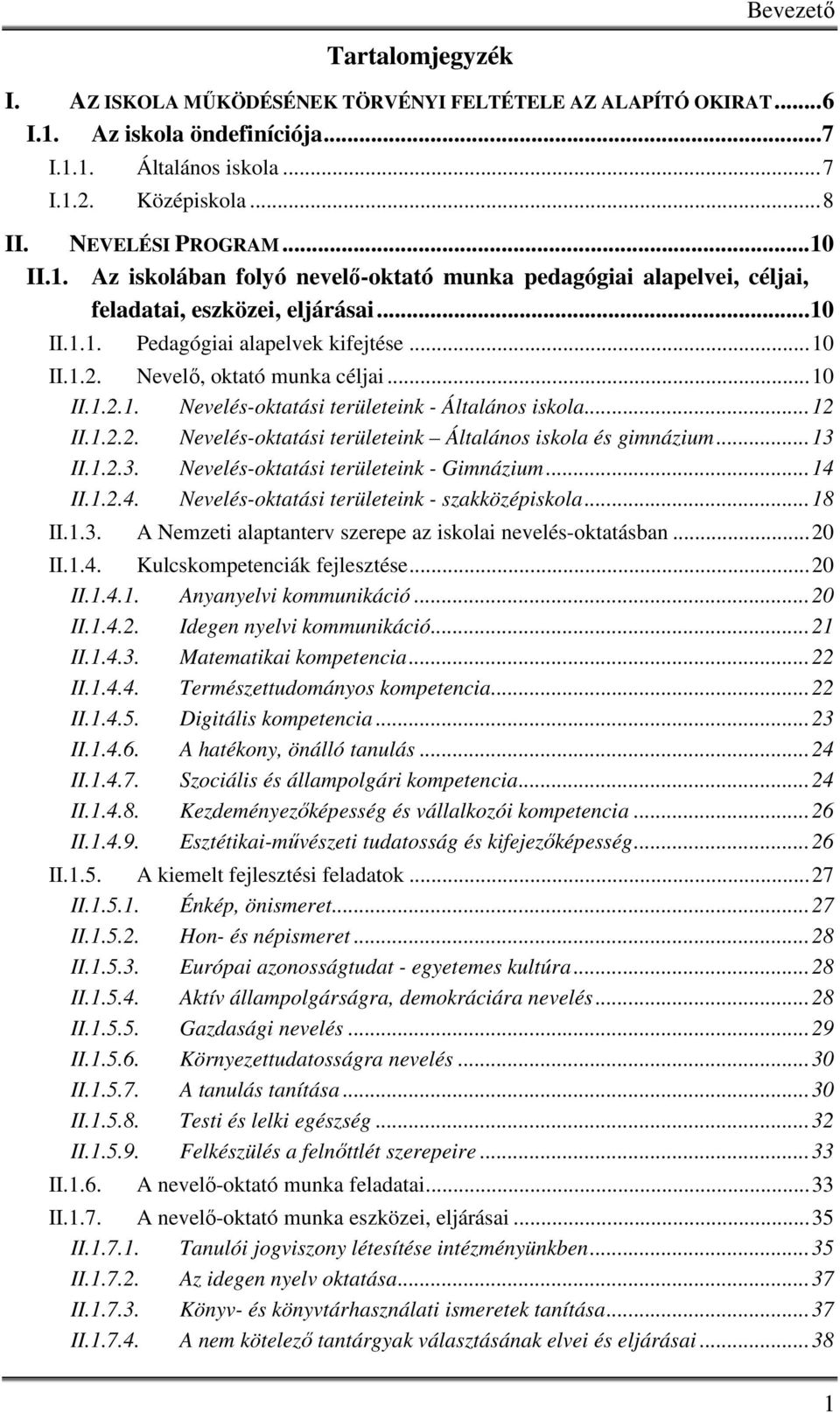 ..10 II.1.2.1. Nevelés-oktatási területeink - Általános iskola...12 II.1.2.2. Nevelés-oktatási területeink Általános iskola és gimnázium...13 II.1.2.3. Nevelés-oktatási területeink - Gimnázium...14 II.