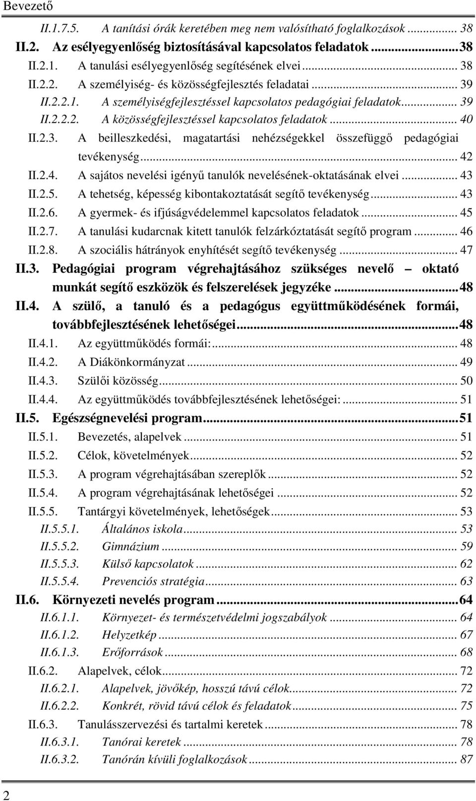 .. 40 II.2.3. A beilleszkedési, magatartási nehézségekkel összefüggő pedagógiai tevékenység... 42 II.2.4. A sajátos nevelési igényű tanulók nevelésének-oktatásának elvei... 43 II.2.5.