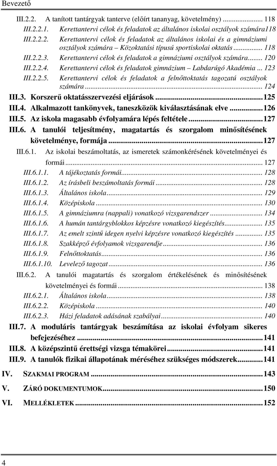 Kerettantervi célok és feladatok a felnőttoktatás tagozatú osztályok számára... 124 III.3. Korszerű oktatásszervezési eljárások...125 III.4. Alkalmazott tankönyvek, taneszközök kiválasztásának elve.